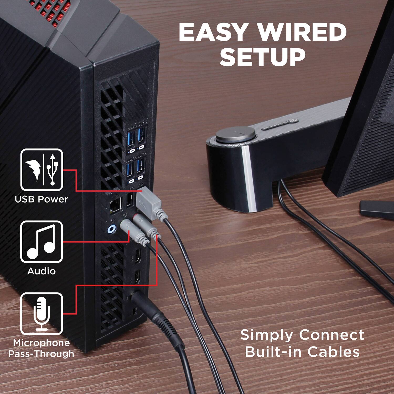 EASY WIRED SETUP  
USB Power  
Audio  
Microphone Pass-Through  
Simply Connect Built-in Cables