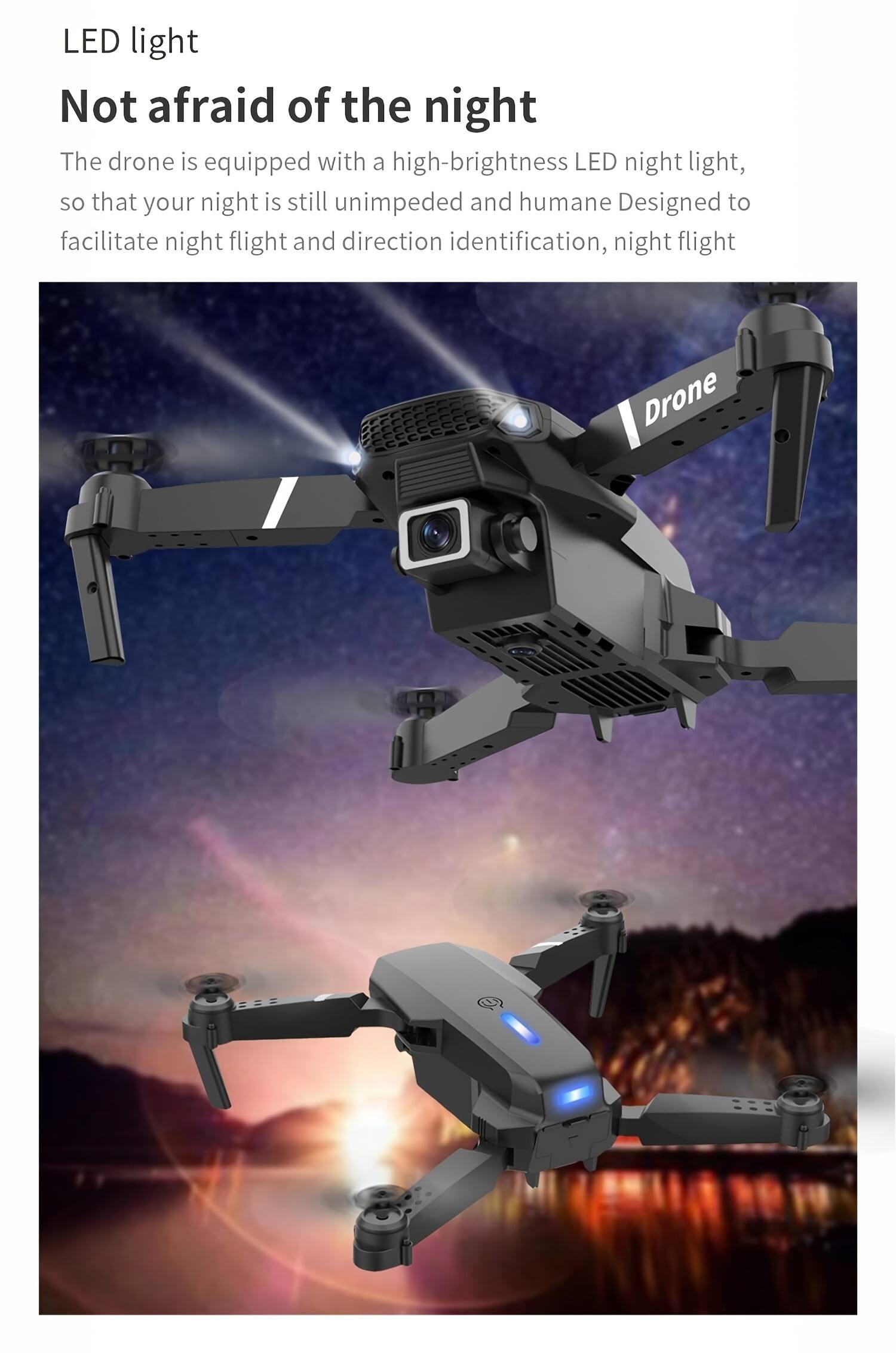 LED light  
Not afraid of the night  

The drone is equipped with a high-brightness LED night light, so that your night is still unimpeded and humane. Designed to facilitate night flight and direction identification, night flight.