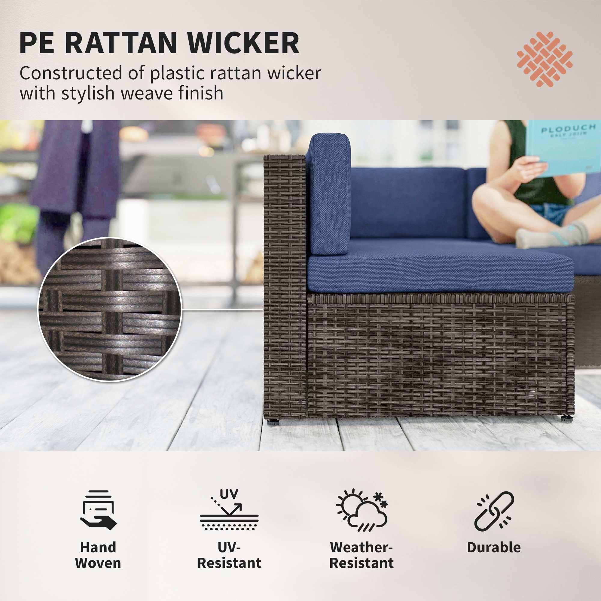 PE RATTAN WICKER  
Constructed of plastic rattan wicker with stylish weave finish

- Hand Woven
- UV-Resistant
- Weather-Resistant
- Durable