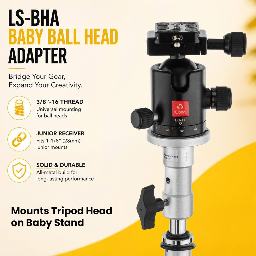 LS-BHA BABY BALL HEAD ADAPTER  
Bridge Your Gear, Expand Your Creativity.  

QR-20  
3/8"-16 THREAD  
Universal mounting for ball heads  

Oben BB-1T V  
JUNIOR RECEIVER  
Fits 1-1/8" (28mm) junior mounts  

SOLID & DURABLE  
All-metal build for long-lasting performance  

Mounts Tripod Head on Baby Stand