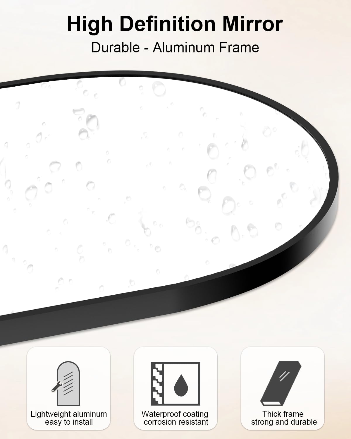 High Definition Mirror  
Durable - Aluminum Frame  

- Lightweight aluminum easy to install  
- Waterproof coating corrosion resistant  
- Thick frame strong and durable