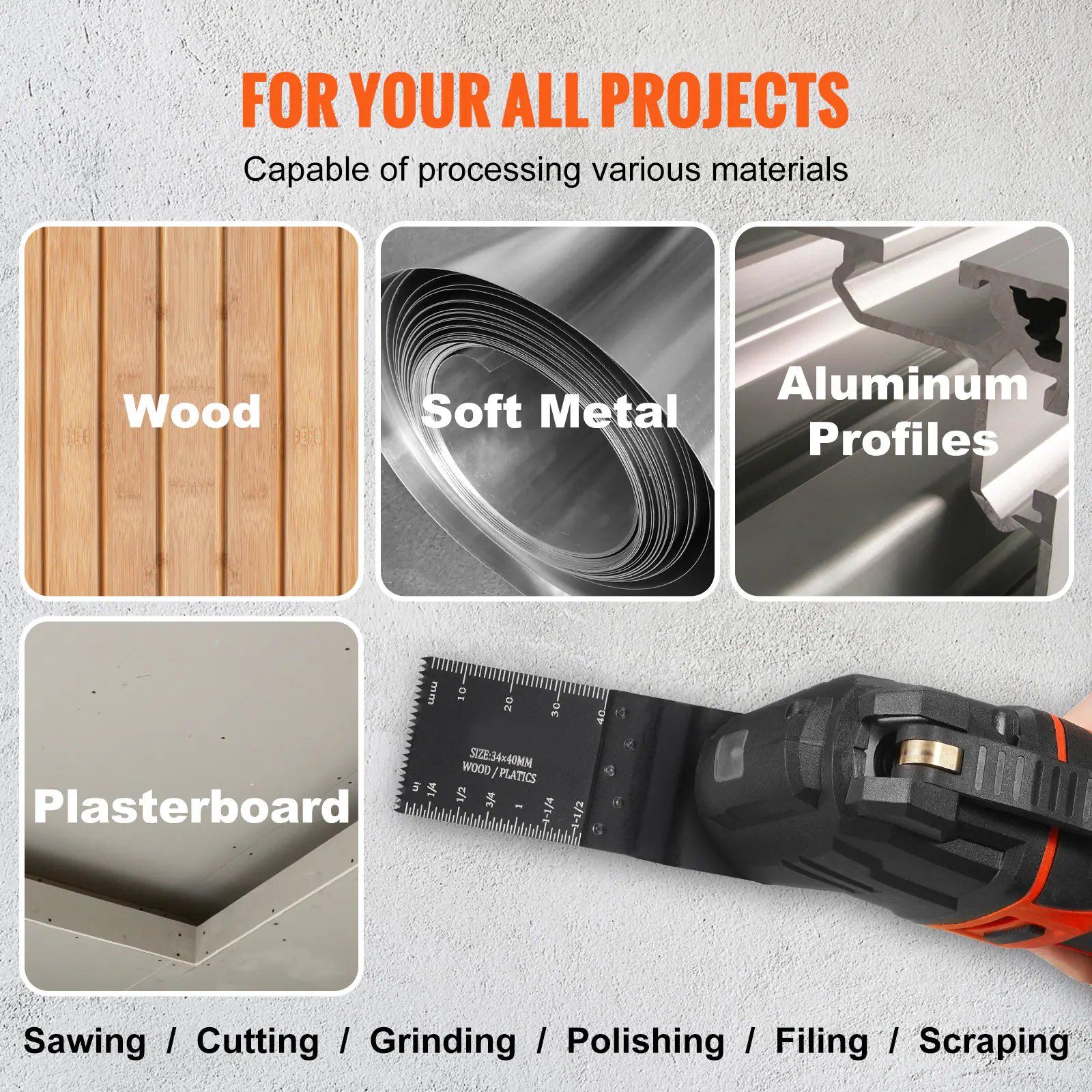 FOR YOUR ALL PROJECTS  
Capable of processing various materials  

Wood  
Soft Metal  
Aluminum Profiles  
Plasterboard  

Sawing / Cutting / Grinding / Polishing / Filing / Scraping