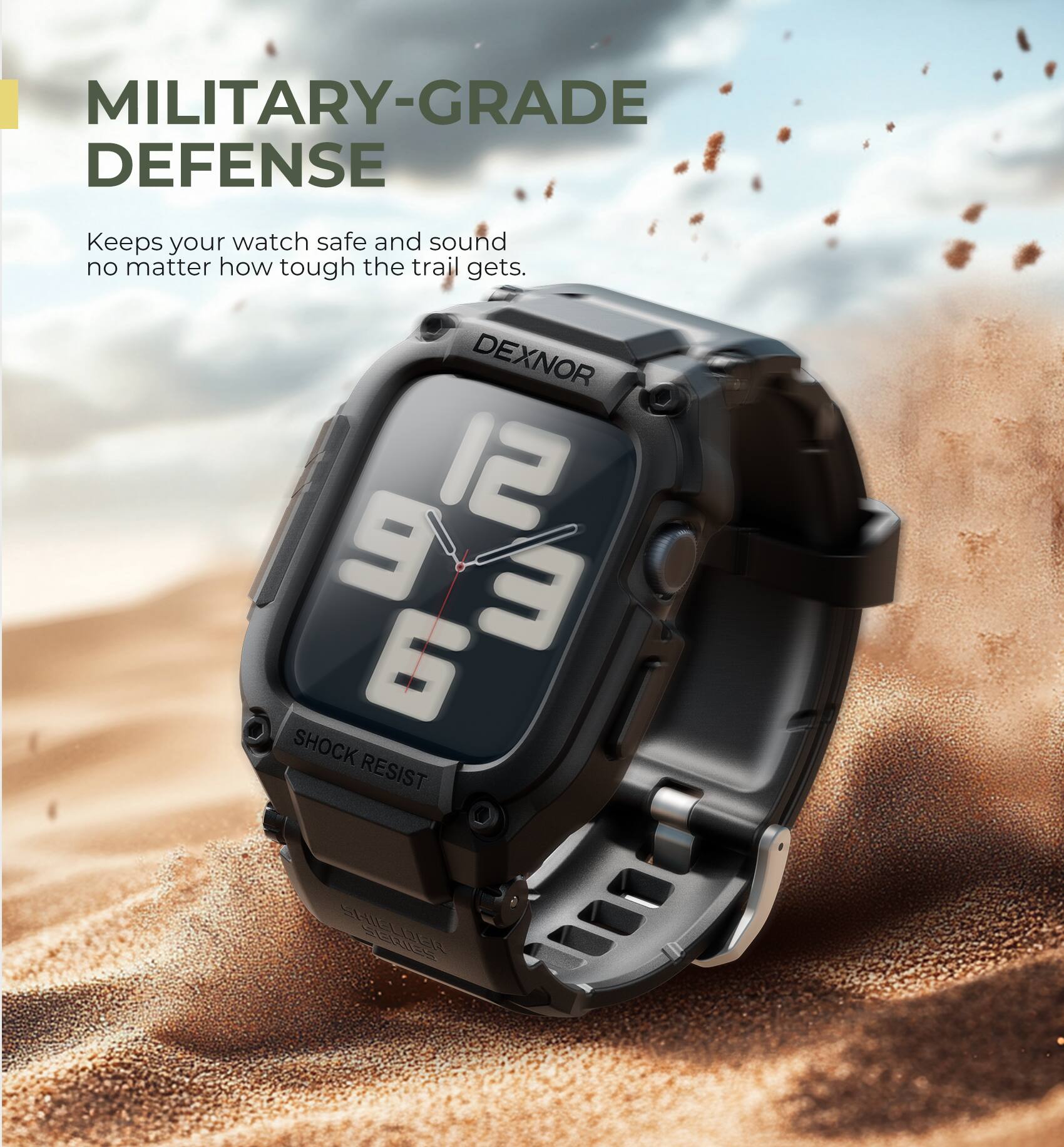 MILITARY-GRADE DEFENSE  
Keeps your watch safe and sound no matter how tough the trail gets.  

DEXNOR 12 9 6  
SHOCK RESIST  
FRIELU SLADE