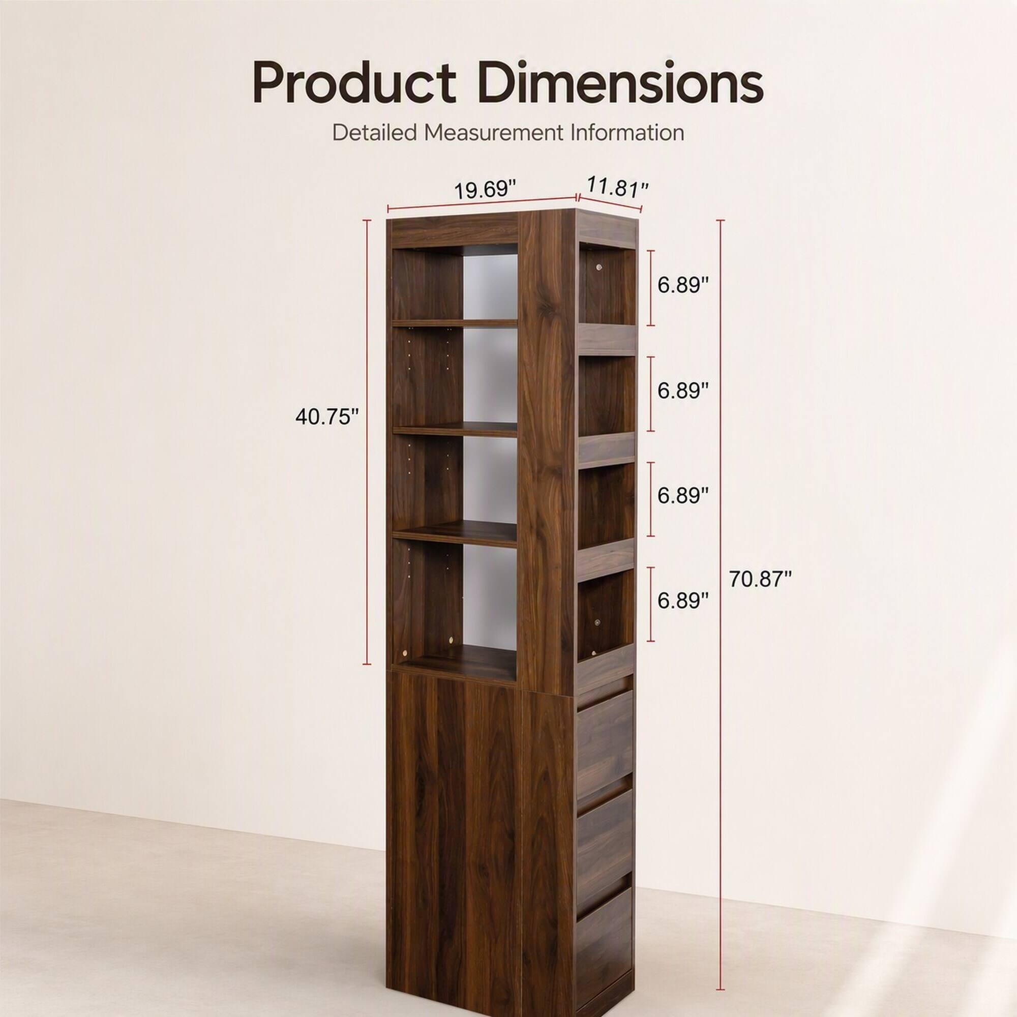 Product Dimensions Detailed Measurement Information
19.69"
11.81"
6.89"
40.75"
6.89"
6.89"
70.87"