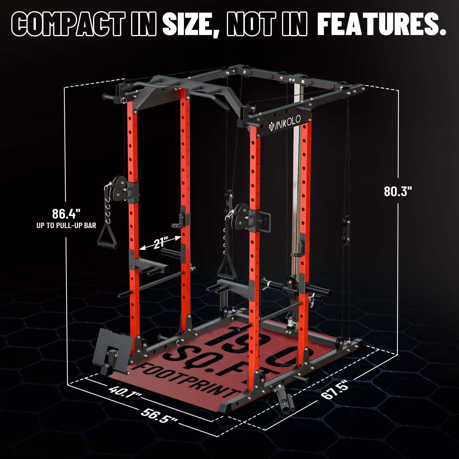 COMPACT IN SIZE, NOT IN FEATURES. OMIKOLO 80.3" 86.4" UP TO PULL-UP BAR 21" 1S0 IS U FOOTPRINT SO.F 40.1" 67.5" 56.5"