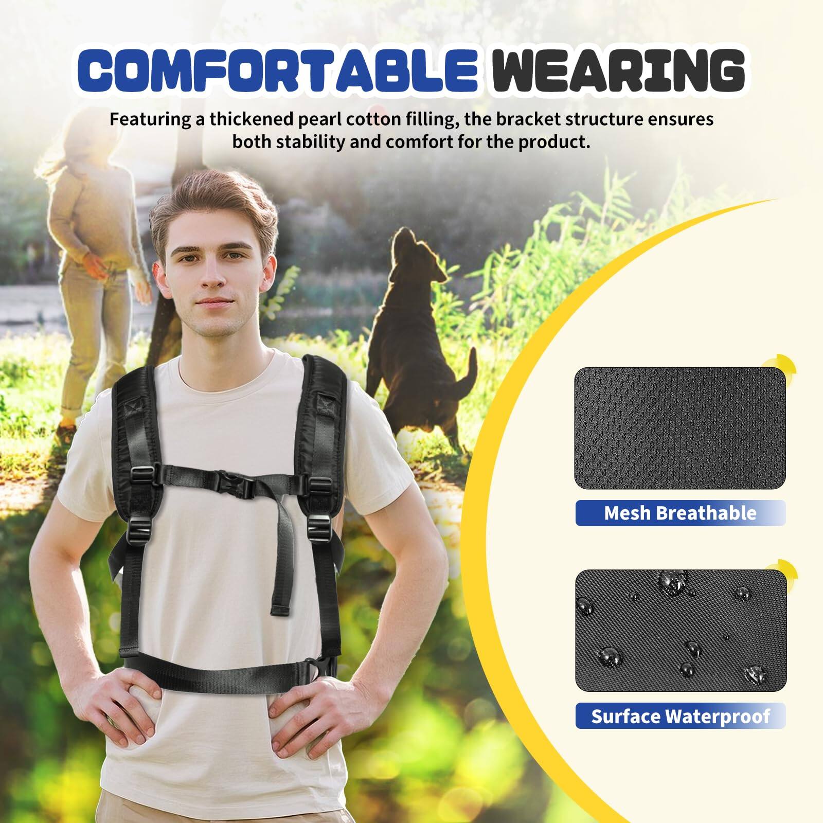 **COMFORTABLE WEARING**

Featuring a thickened pearl cotton filling, the bracket structure ensures both stability and comfort for the product.

- Mesh Breathable
- Surface Waterproof