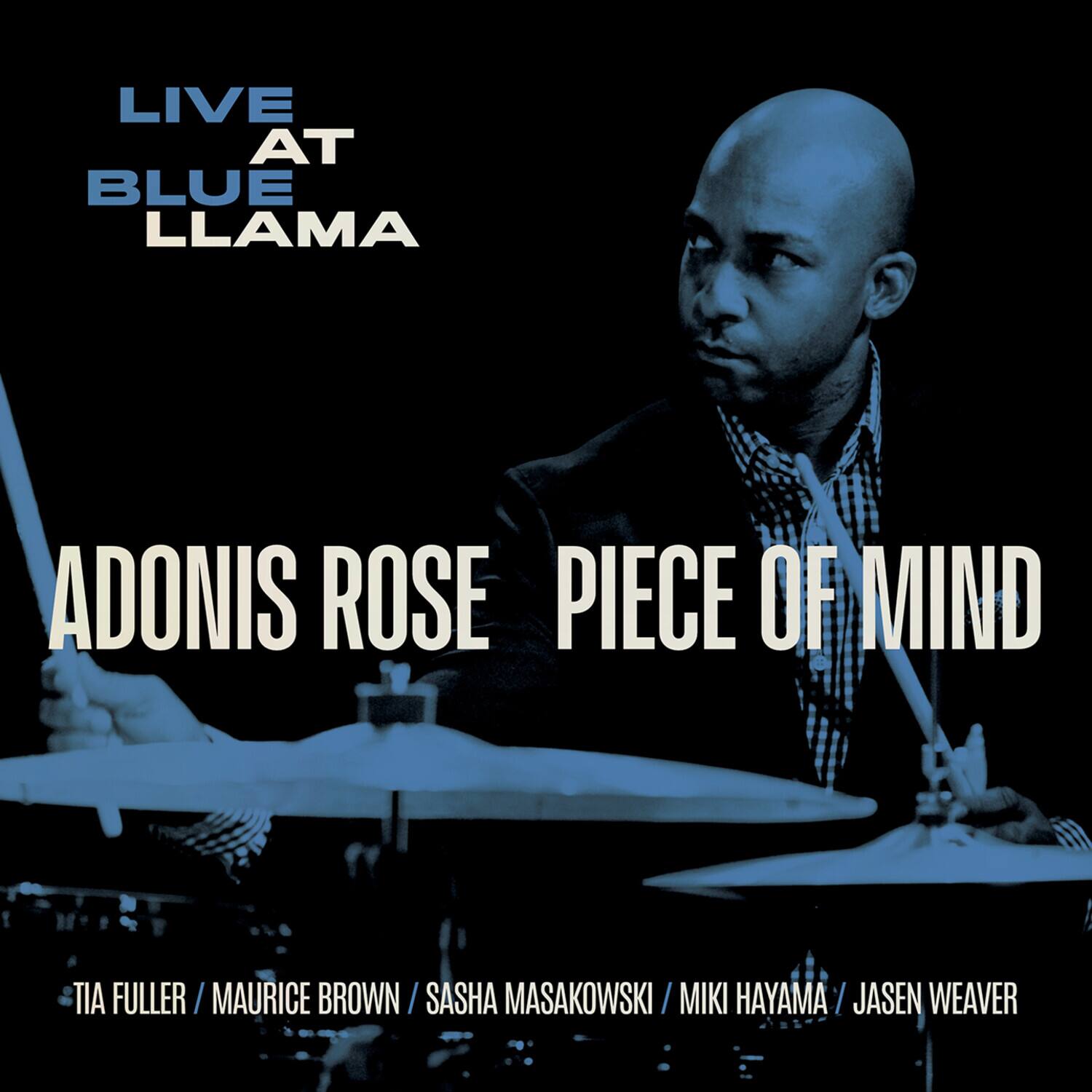 LIVE AT BLUE LLAMA

ADONIS ROSE  
PIECE OF MIND

TIA FULLER / MAURICE BROWN / SASHA MASAKOWSKI / MIKI HAYAMA / JASEN WEAVER