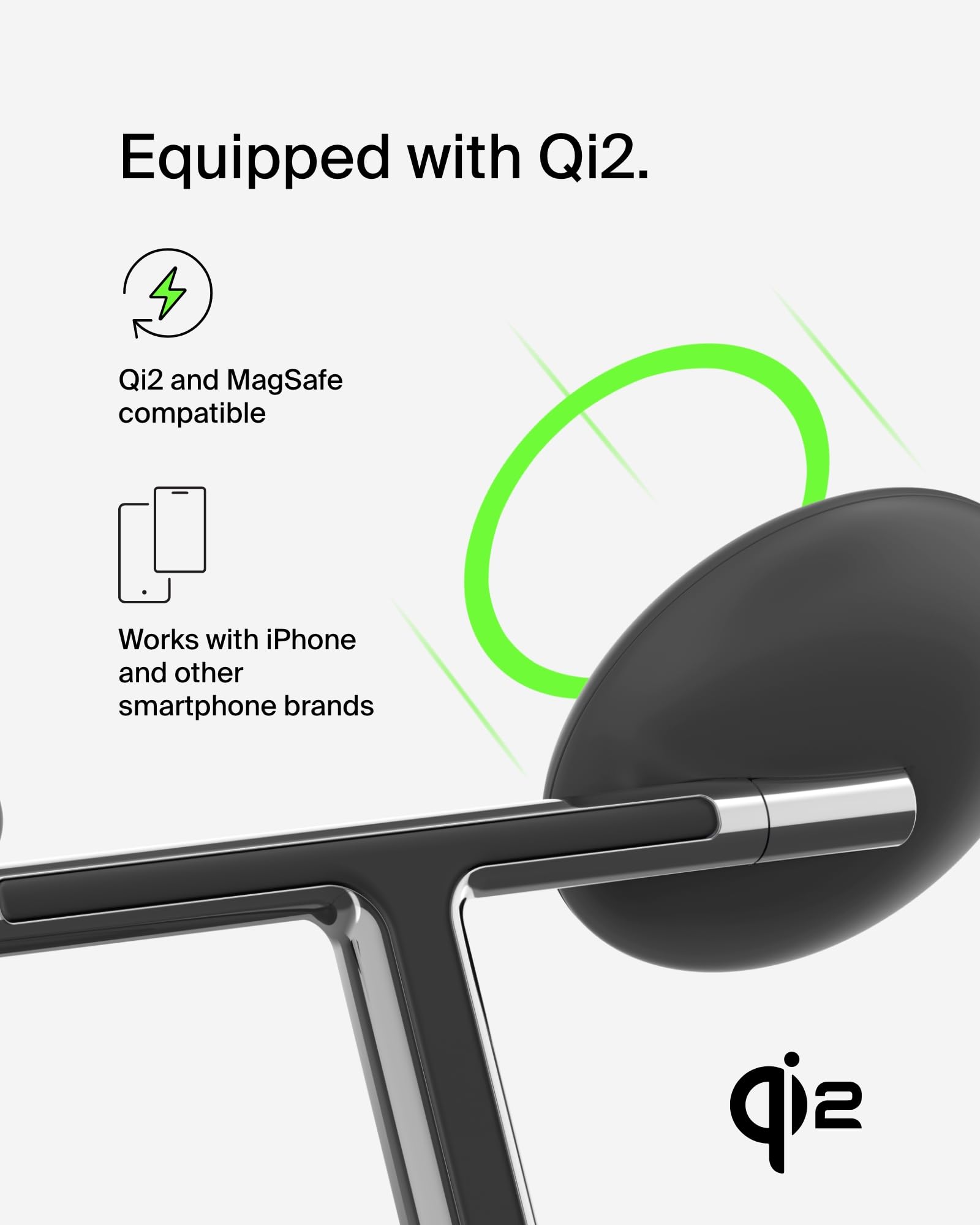 Equipped with Qi2.

Qi2 and MagSafe compatible

Works with iPhone and other smartphone brands
