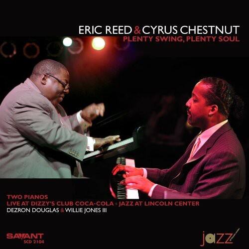 ERIC REED & CYRUS CHESTNUT  
PLENTY SWING, PLENTY SOUL  

TWO PIANOS  
LIVE AT DIZZY'S CLUB COCA-COLA - JAZZ AT LINCOLN CENTER  

DEZRON DOUGLAS & WILLIE JONES III  

SAVANT  
SCD 2104  

jazz
