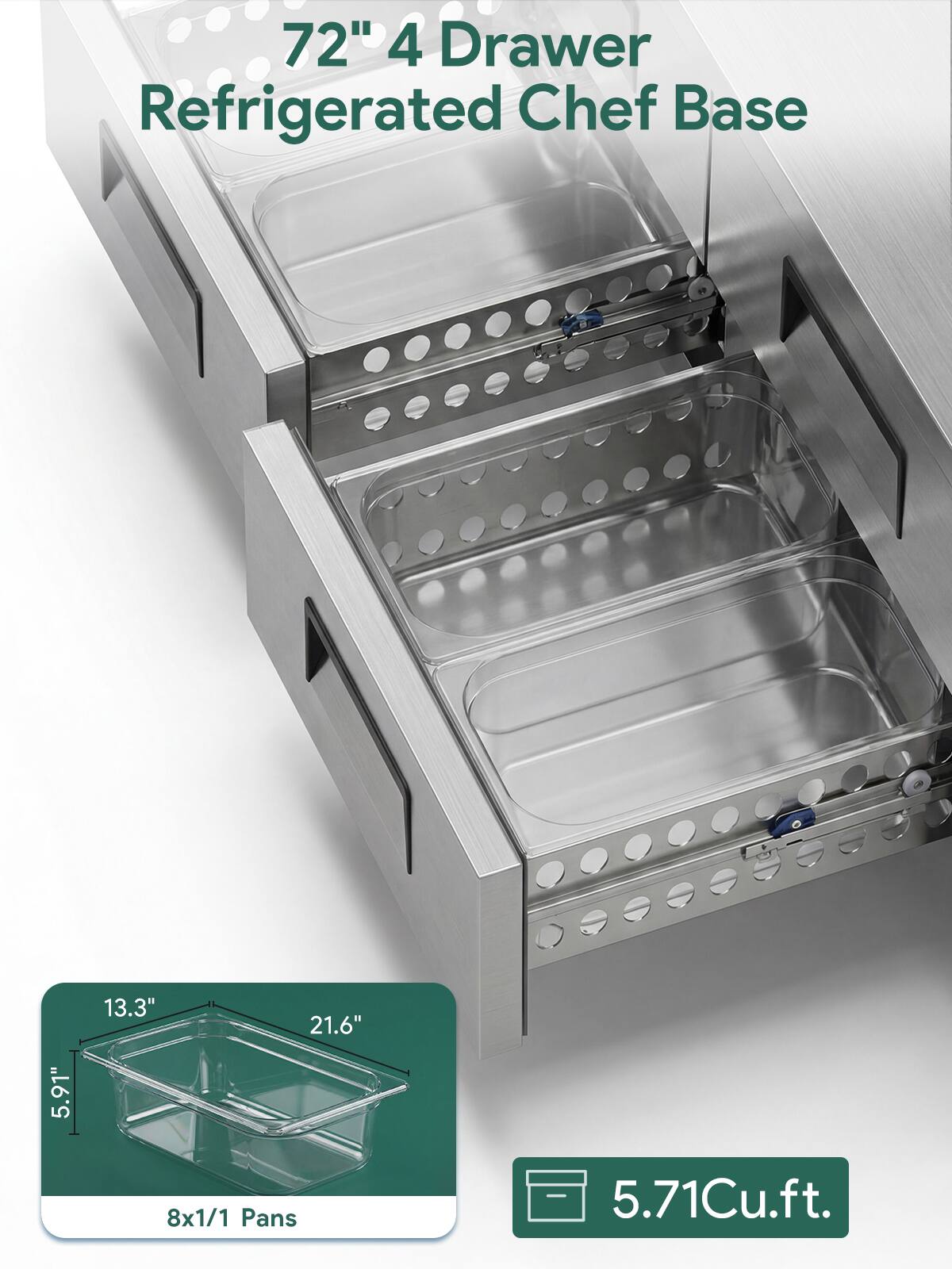 72" 4 Drawer Refrigerated Chef Base  
5.91" x 13.3" x 21.6"  
8x1/1 Pans  
5.71Cu.ft.
