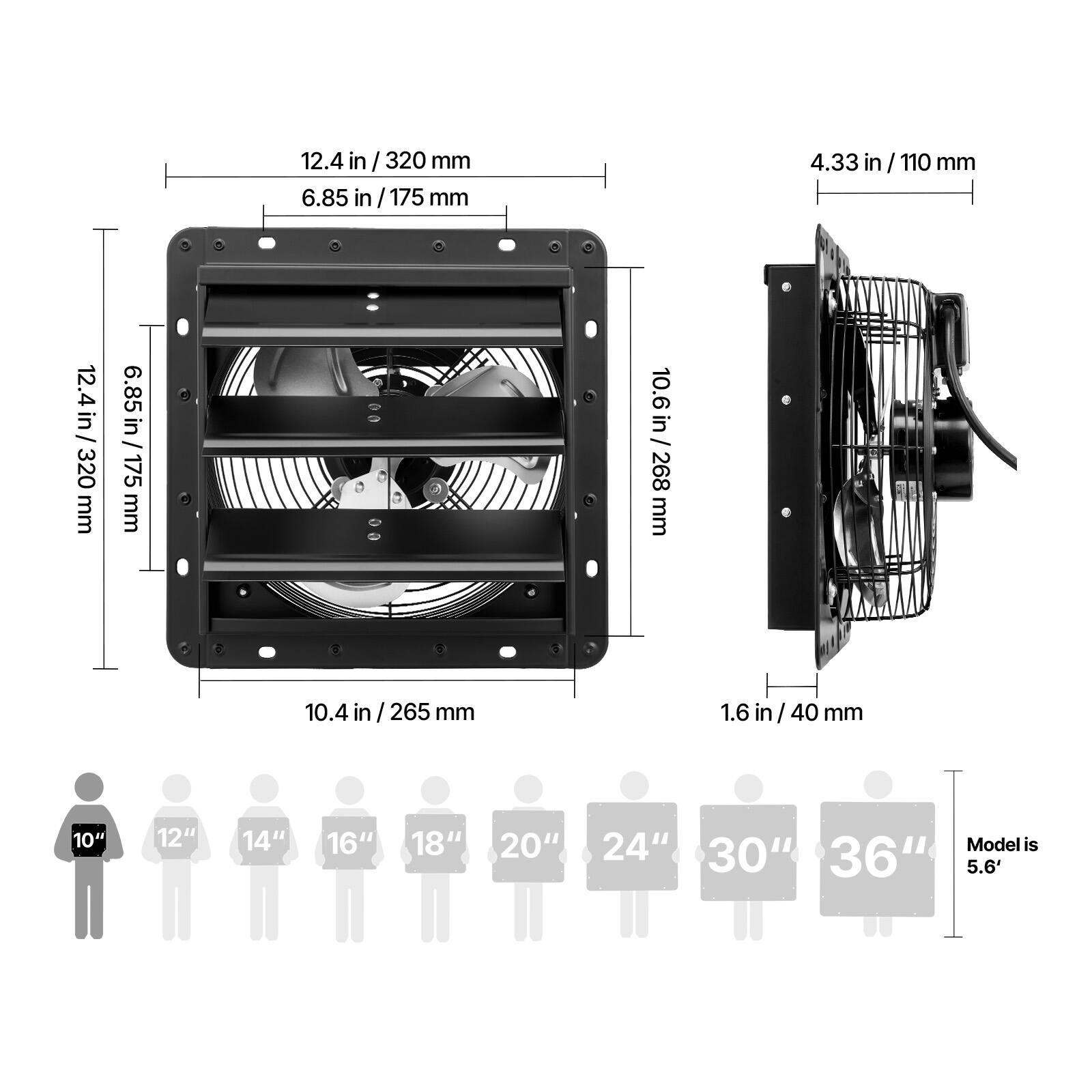 12.4 in / 320 mm  
6.85 in / 175 mm  
4.33 in / 110 mm  
10.6 in / 268 mm  
10.4 in / 265 mm  
1.6 in / 40 mm  

10" 12" 14" 16" 18" 20" 24" 30" 36"  

Model is 5.6"