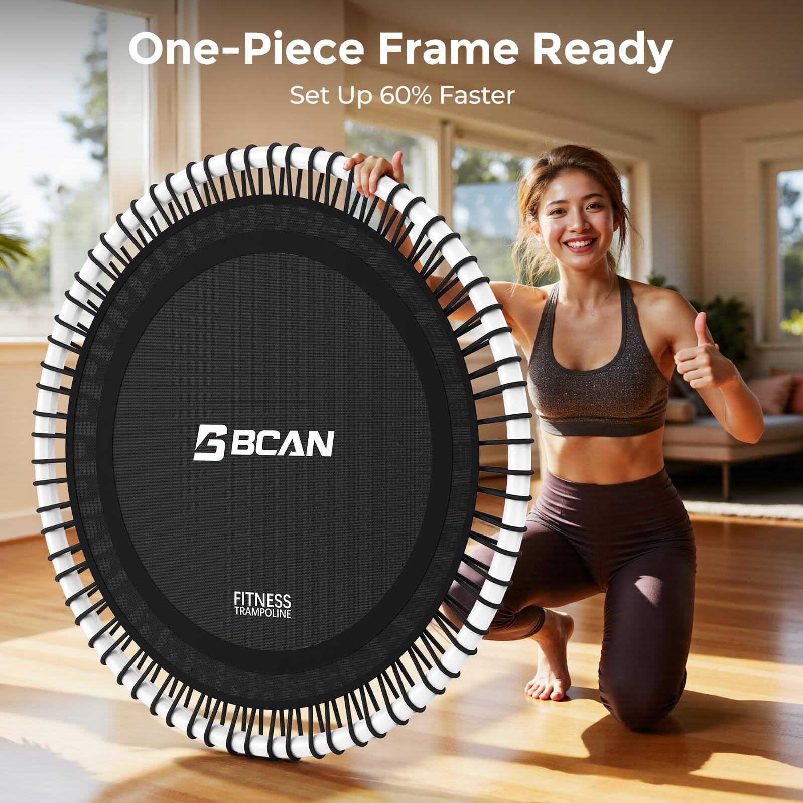 One-Piece Frame Ready  
Set Up 60% Faster  

BCAN FITNESS TRAMPOLINE
