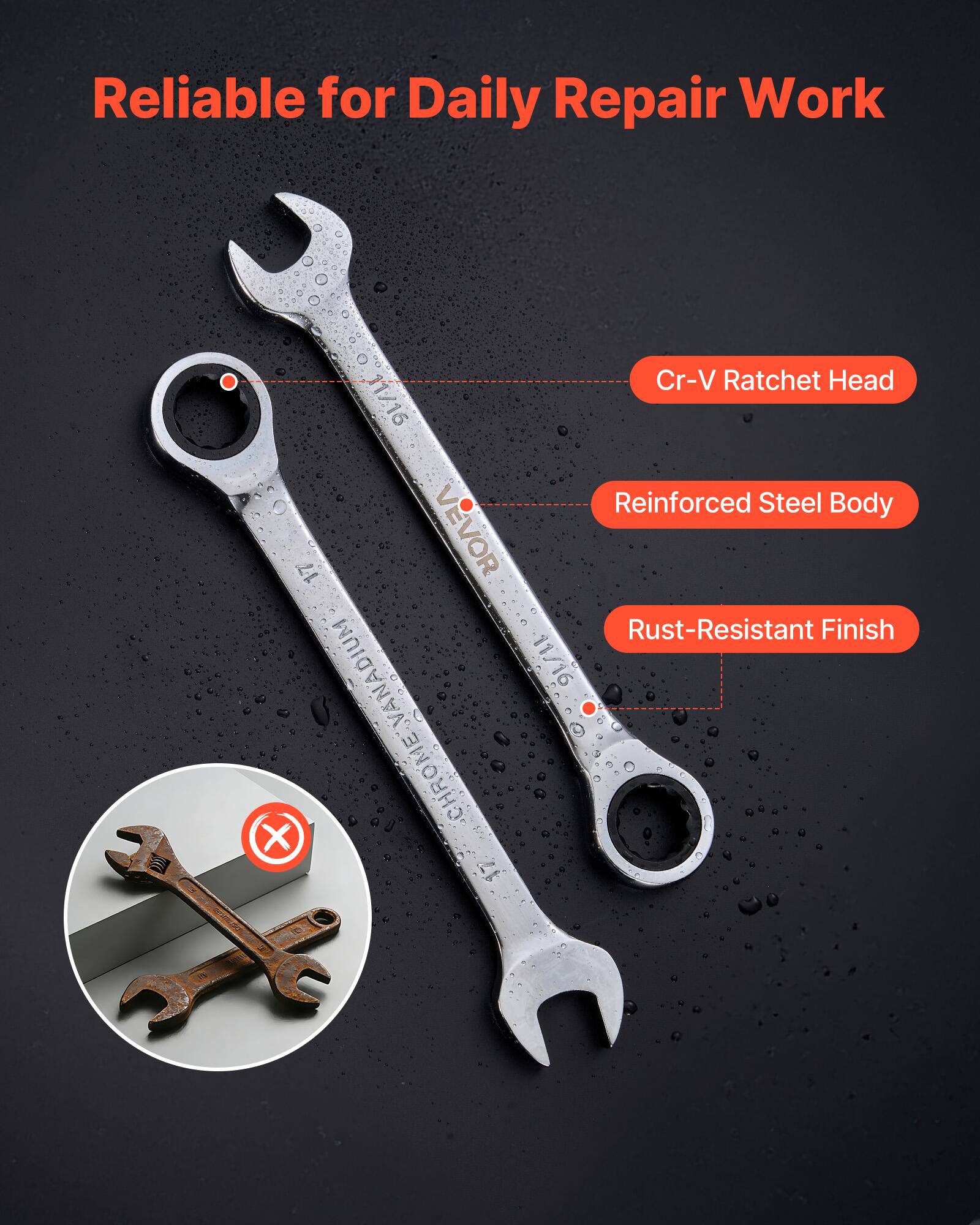 Reliable for Daily Repair Work

Cr-V Ratchet Head

Reinforced Steel Body

Rust-Resistant Finish

11/16

CHROME-VANADIUM

VEVOR