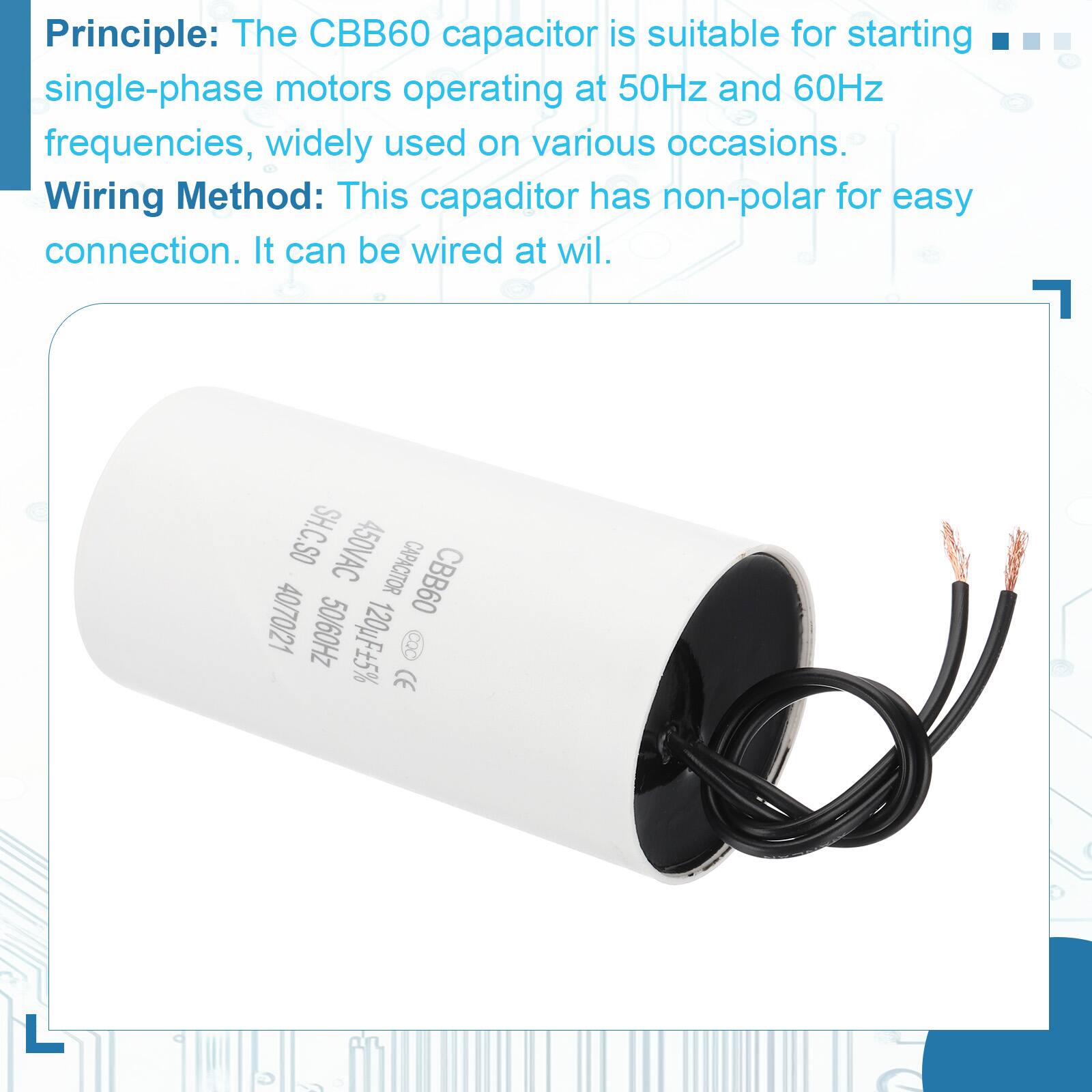 Principle: The CBB60 capacitor is suitable for starting single-phase motors operating at 50Hz and 60Hz frequencies, widely used on various occasions.

Wiring Method: This capacitor has non-polar for easy connection. It can be wired at will.

SH.C.SO 450VAC CAPACITOR 40/70/21 CBB60 50/60Hz 120uF+5% 8 CE