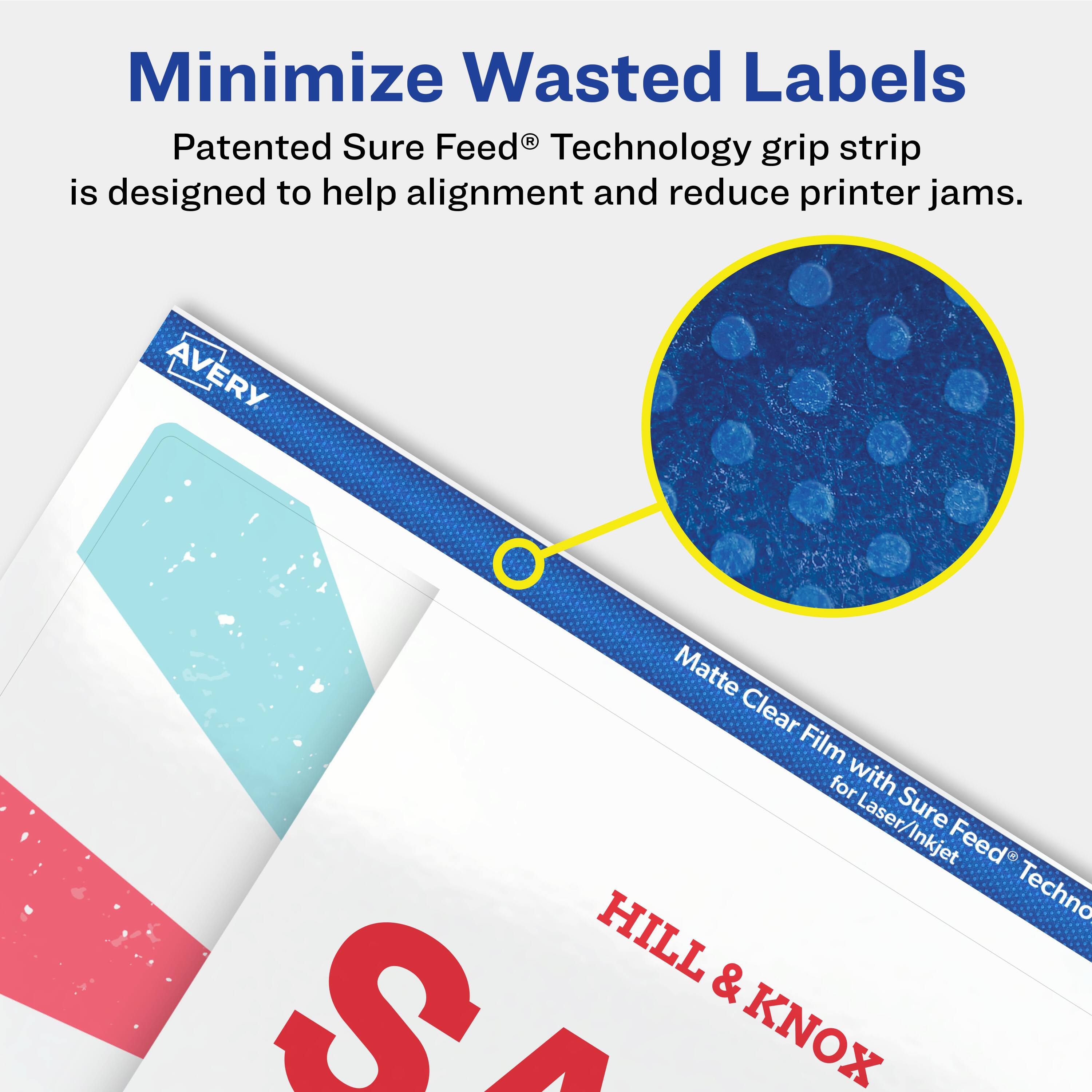 Minimize Wasted Labels

Patented Sure Feed® Technology grip strip is designed to help alignment and reduce printer jams.

Avery Matte Clear Film for Laser/Inkjet with Sure Feed® Technology

HILL & KNOX