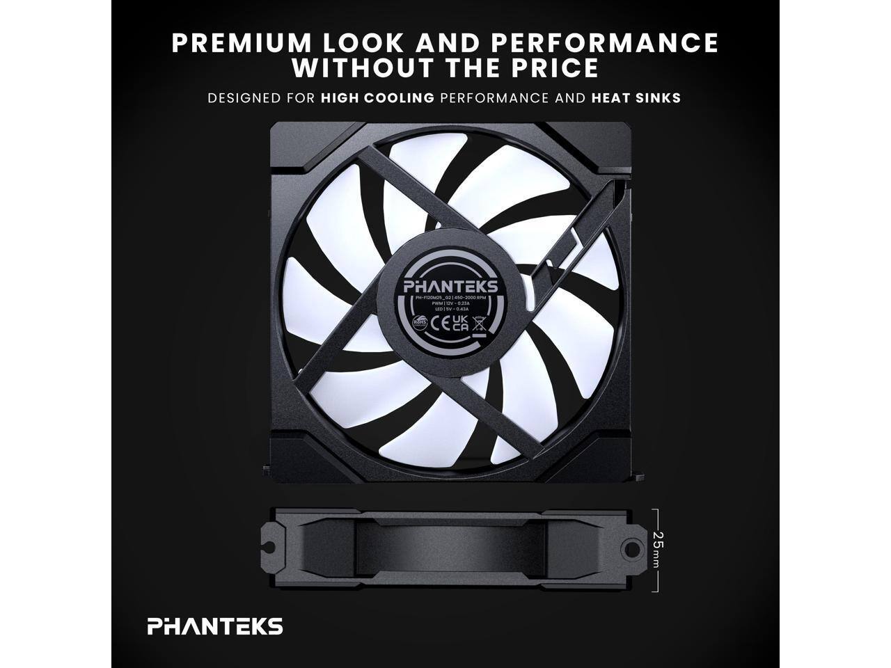 PREMIUM LOOK AND PERFORMANCE WITHOUT THE PRICE  
DESIGNED FOR HIGH COOLING PERFORMANCE AND HEAT SINKS  

PHANTEKS  
PH-F120M2S-01 120x120x25MM  
1200-2000 RPM  
LED 12V 0.42A  

CE UK CA  

PHANTEKS  

25mm