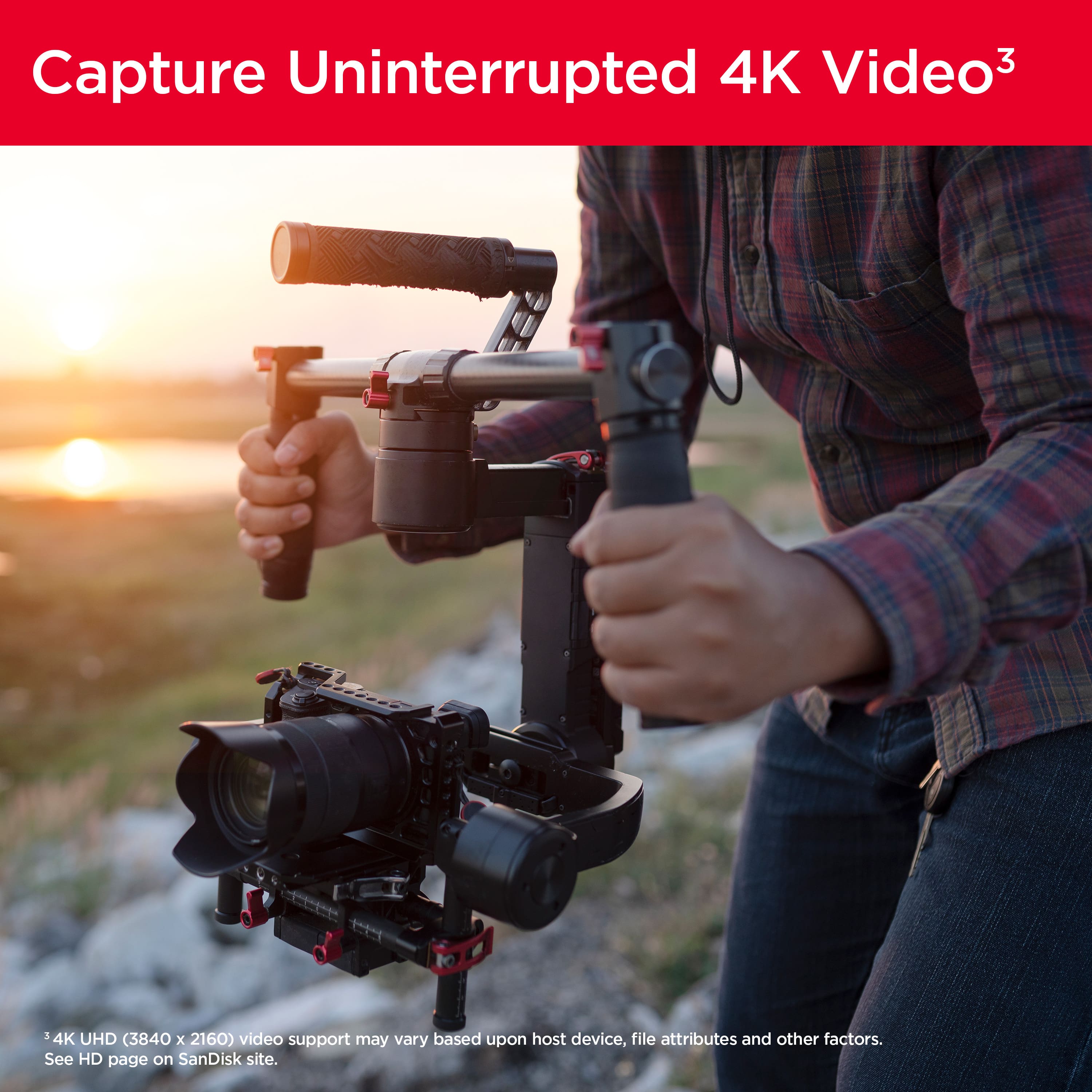 Capture Uninterrupted 4K Video: 4K UHD (3840 x 2160) video support may vary based on host device, file attributes, and other factors. See HD page on SanDisk site.