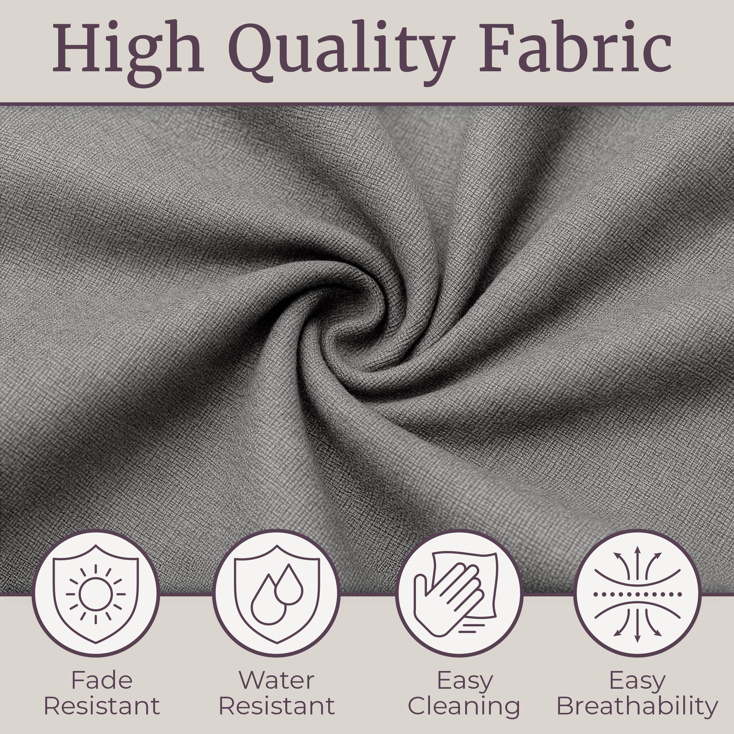 High Quality Fabric

- Fade Resistant
- Water Resistant
- Easy Cleaning
- Easy Breathability