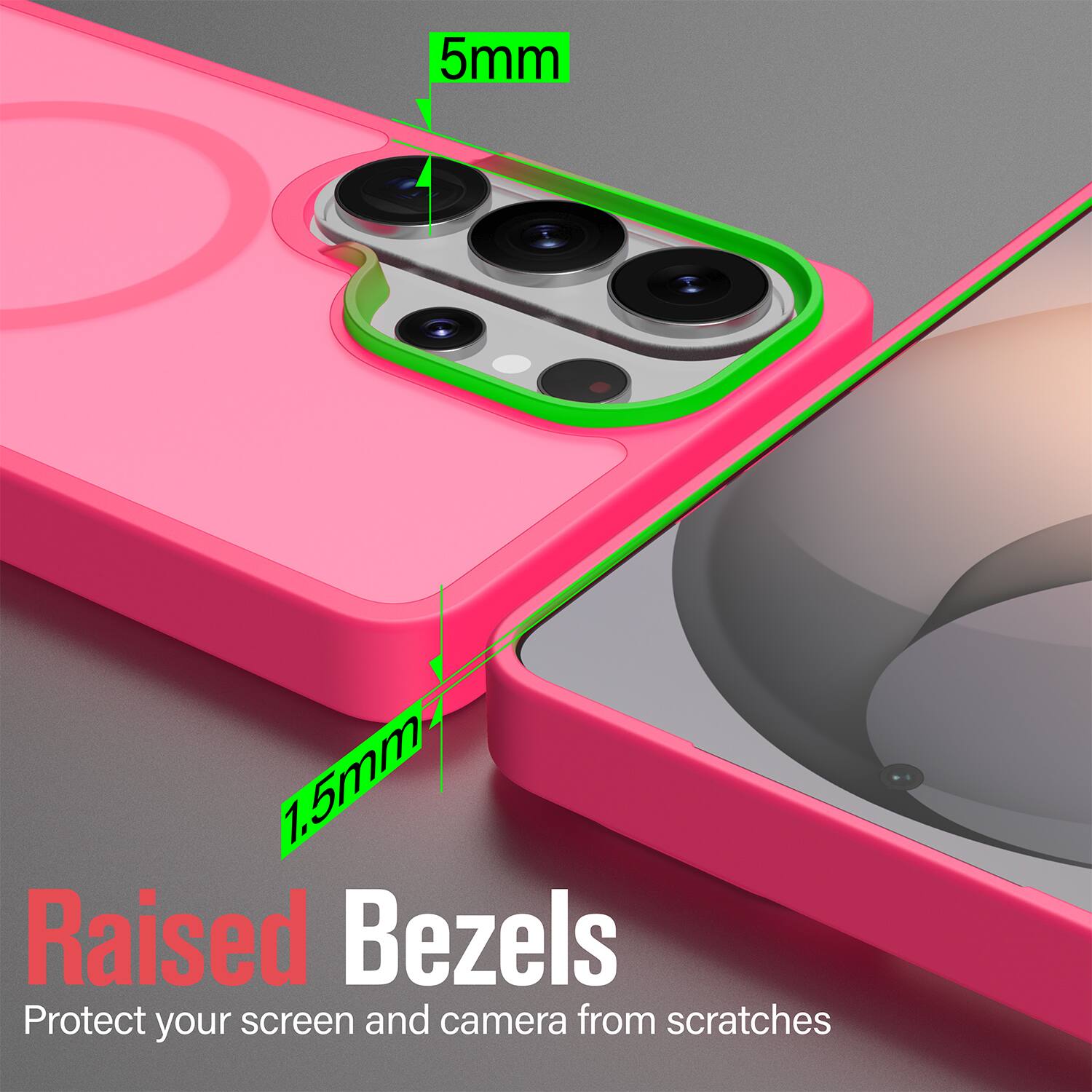 5mm 1.5mm Raised Bezels  
Protect your screen and camera from scratches