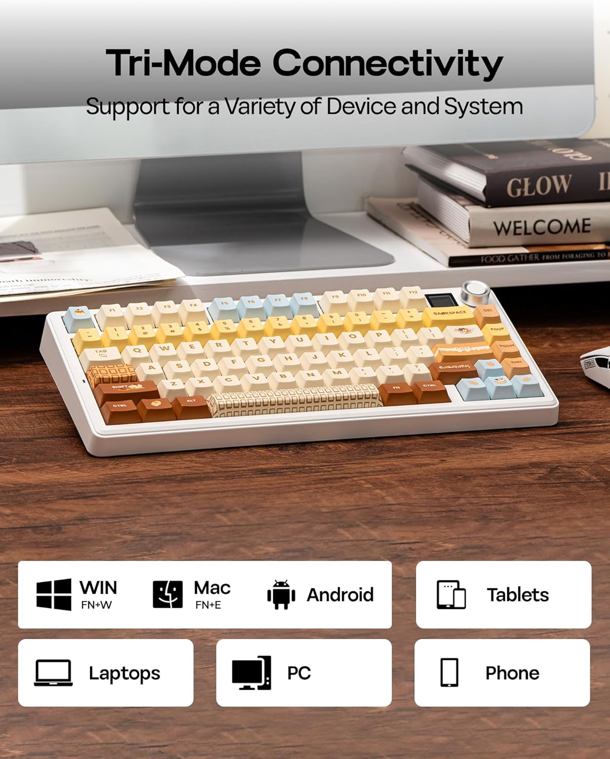 Tri-Mode Connectivity  
Support for a Variety of Device and System  

WIN FN+W  
Mac FN+E  
Android  
Tablets  
Laptops  
PC  
Phone