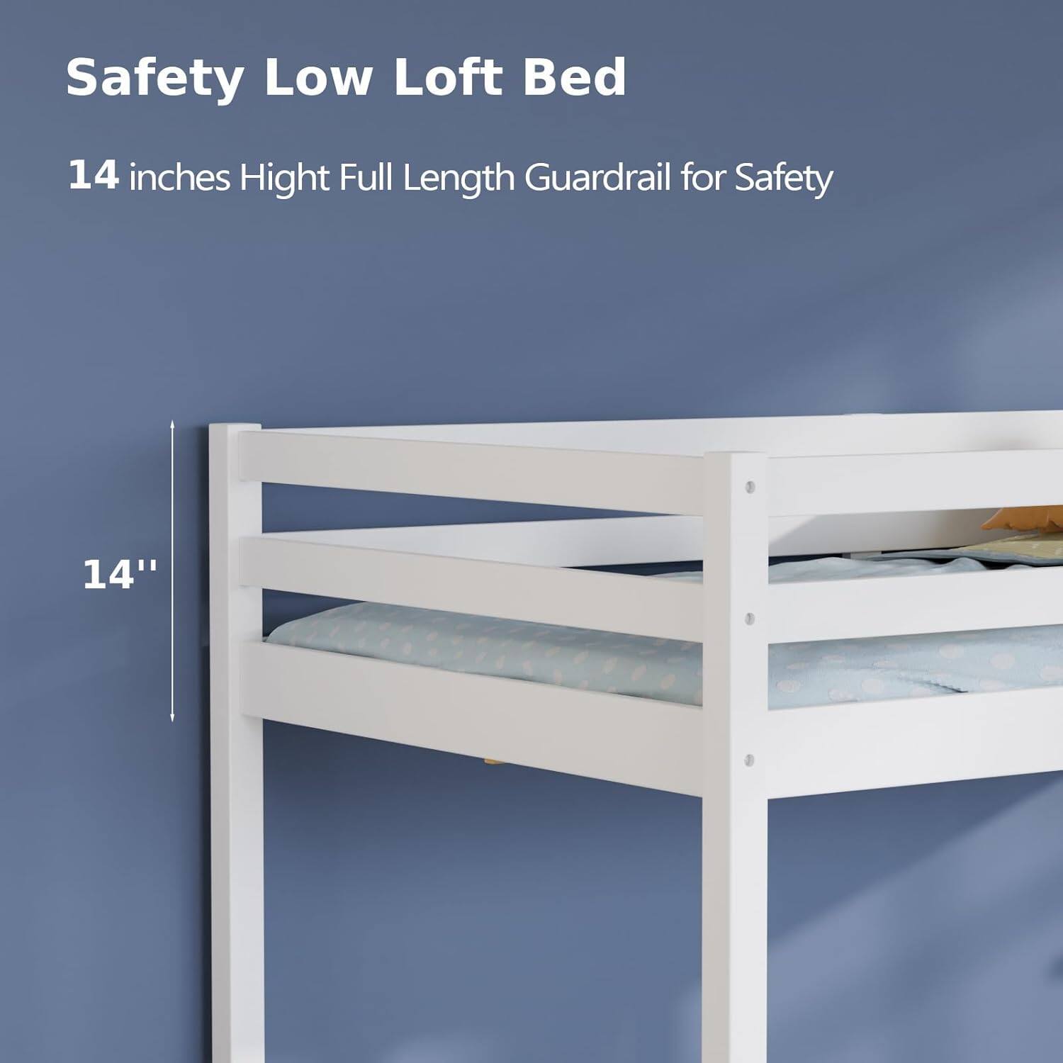 Safety Low Loft Bed  
14 inches Height Full Length Guardrail for Safety  
14"