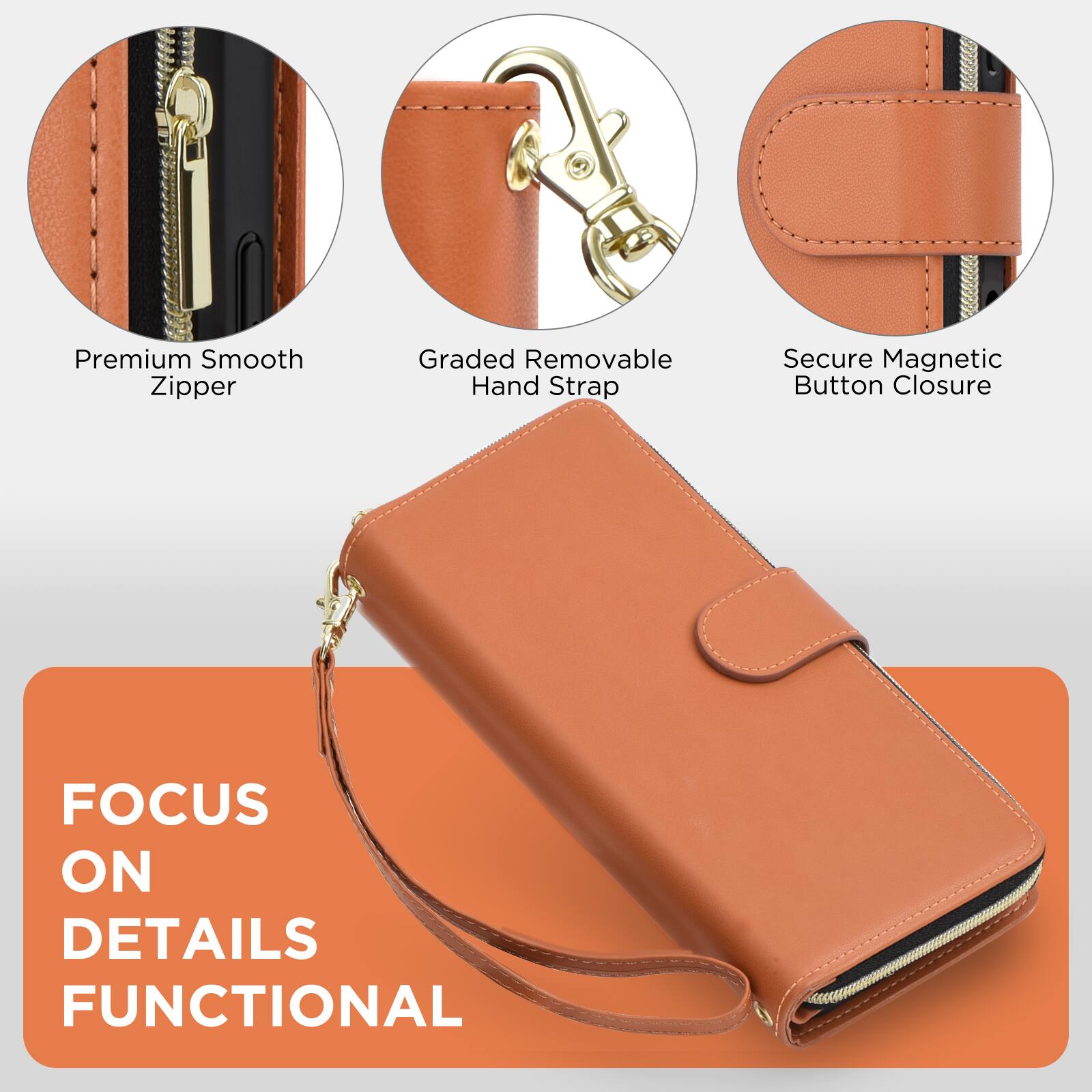 Premium Smooth Zipper  
Graded Removable Hand Strap  
Secure Magnetic Button Closure  

FOCUS ON DETAILS FUNCTIONAL