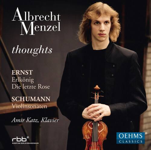 Albrecht Menzel  
thoughts  

ERNST  
Erlkönig  
Die letzte Rose  

SCHUMANN  
Violinsonaten  

Amir Katz, Klavier  

rbb RUNDFUNK BERLIN-BRANDENBURG  
OEHMS CLASSICS