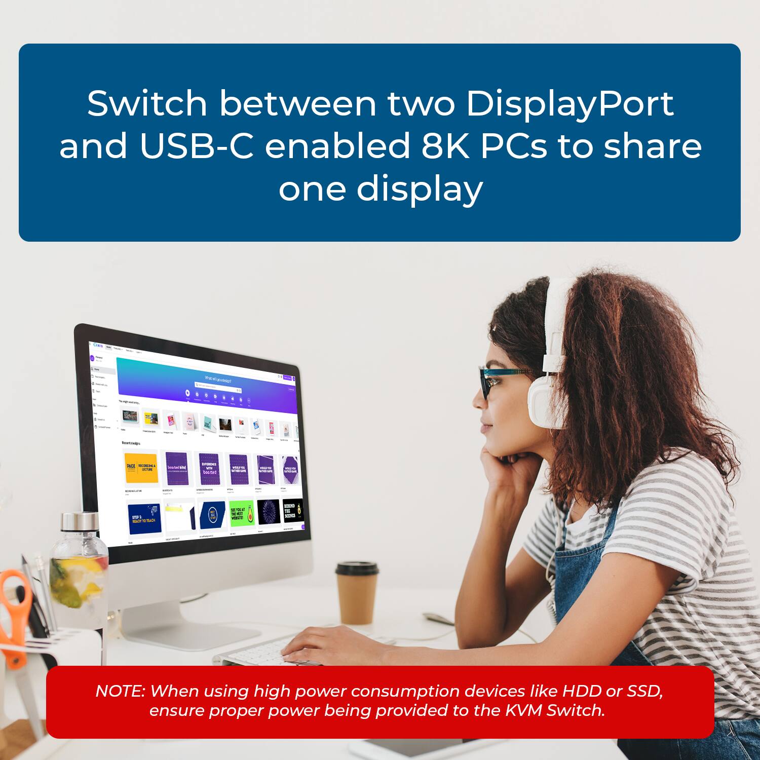 Switch between two DisplayPort and USB-C enabled 8K PCs to share one display.

NOTE: When using high power consumption devices like HDD or SSD, ensure proper power being provided to the KVM Switch.