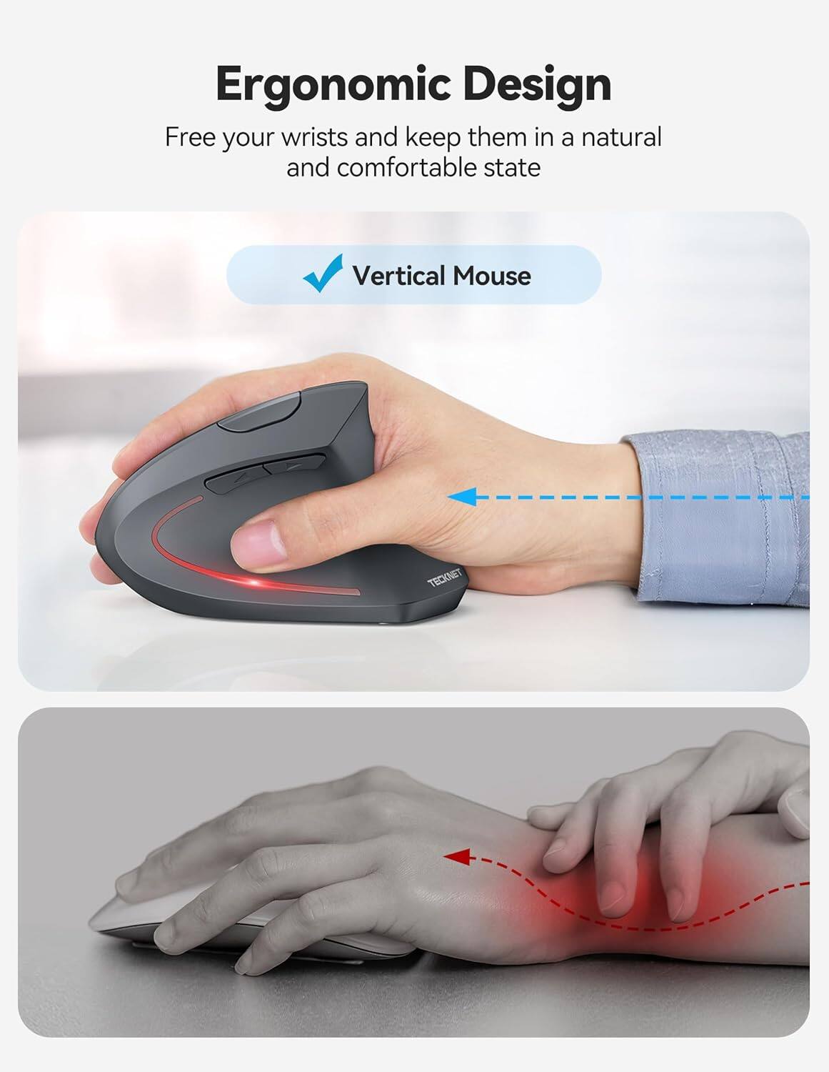 Ergonomic Design  
Free your wrists and keep them in a natural and comfortable state  

Vertical Mouse  
TECKNET