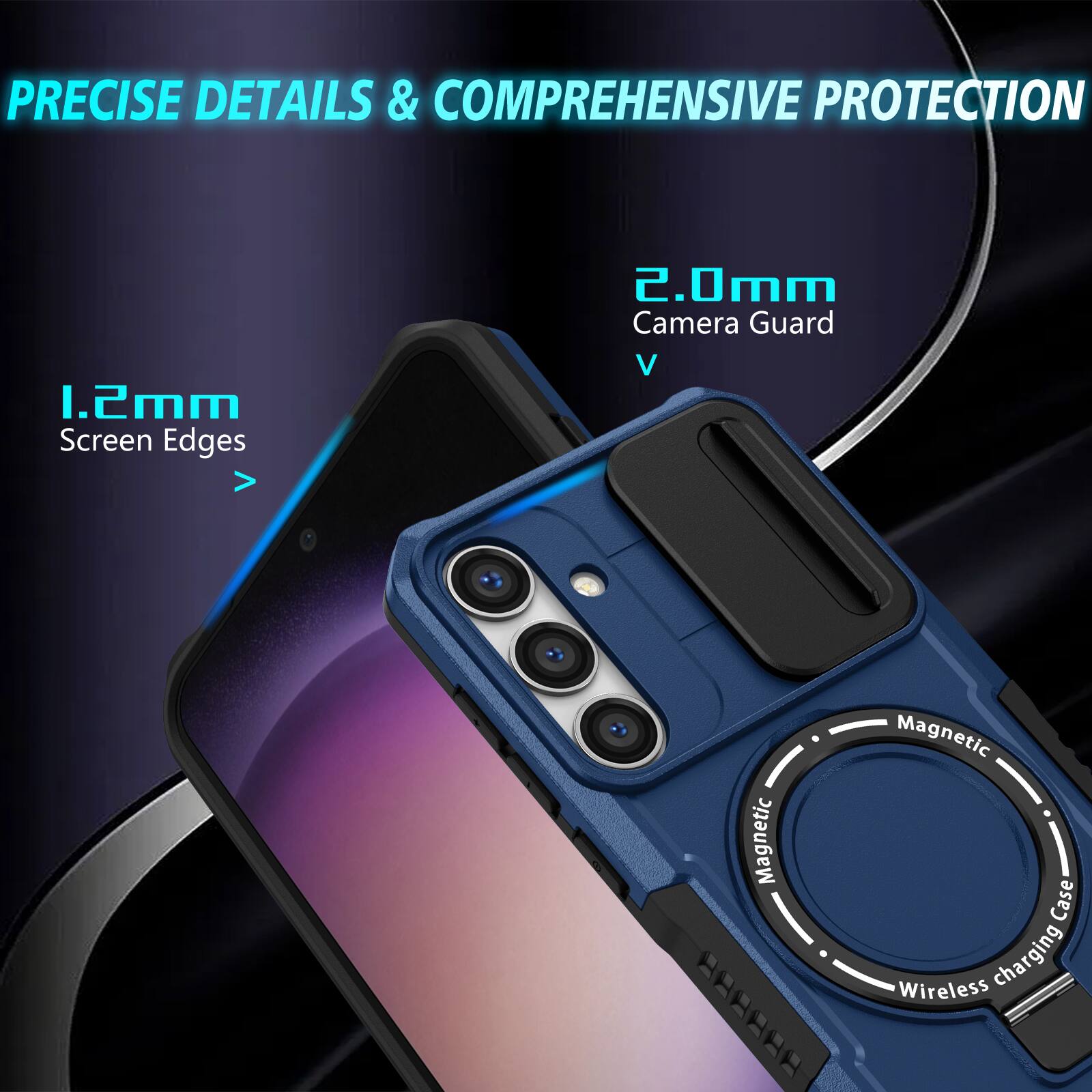 PRECISE DETAILS & COMPREHENSIVE PROTECTION

1.2mm Screen Edges

2.0mm Camera Guard

Magnetic Case Wireless charging
