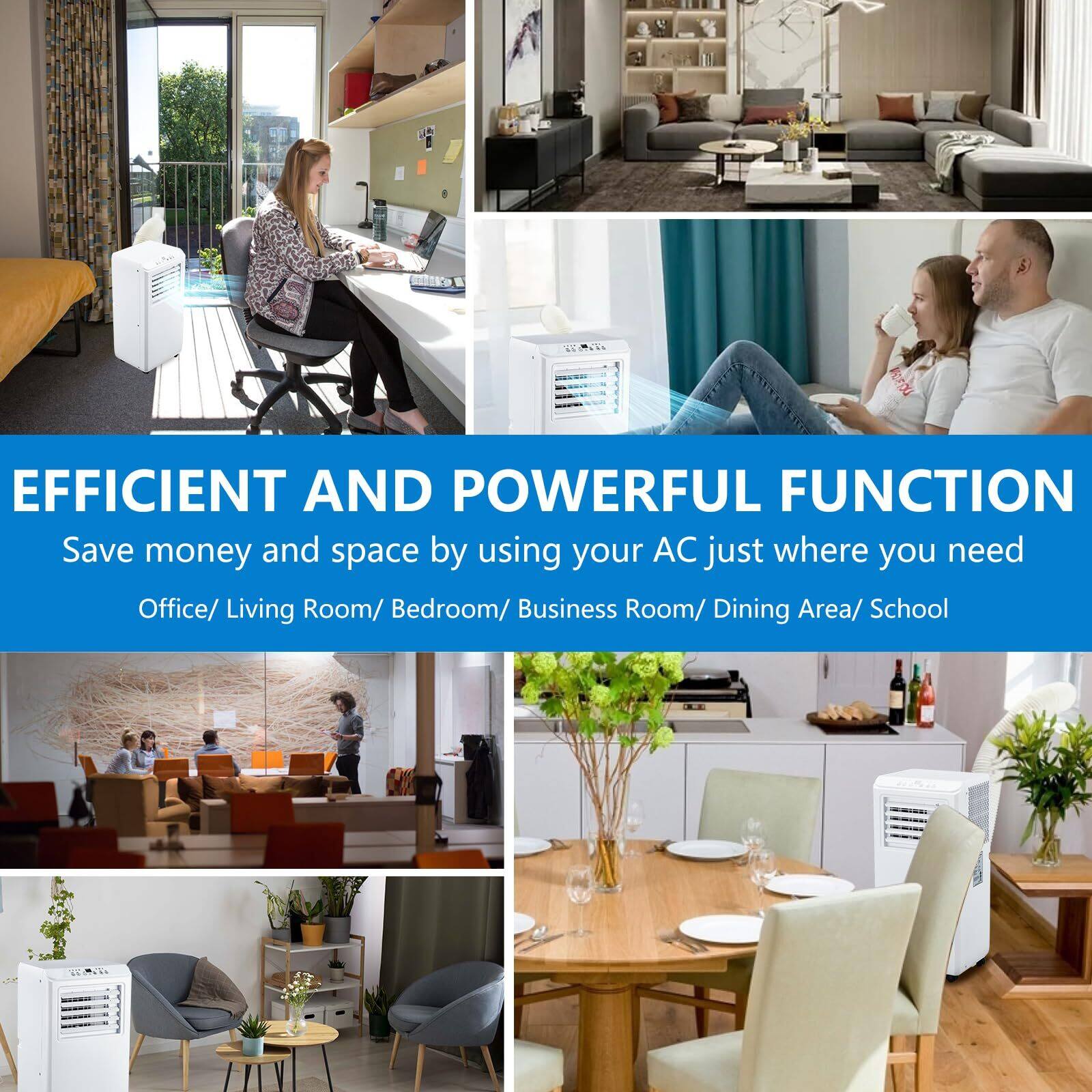 EFFICIENT AND POWERFUL FUNCTION  
Save money and space by using your AC just where you need  
Office/ Living Room/ Bedroom/ Business Room/ Dining Area/ School
