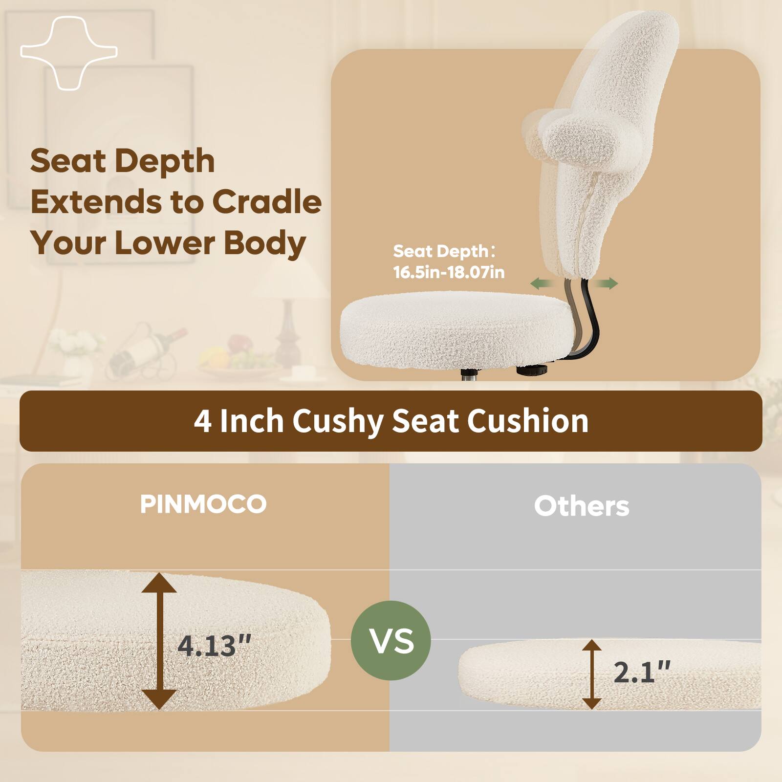 Seat Depth Extends to Cradle Your Lower Body  
Seat Depth: 16.5in-18.07in  

4 Inch Cushy Seat Cushion  

PINMOCO  
4.13" vs 2.1"