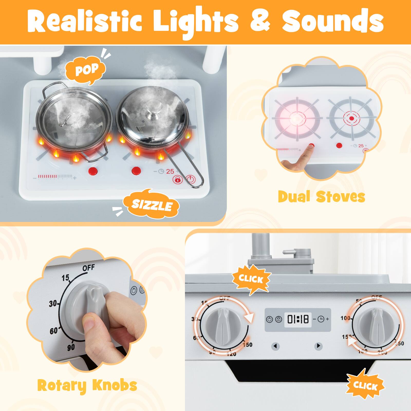 Realistic Lights & Sounds

POP SIZZLE

Dual Stoves

Rotary Knobs

CLICK CLICK