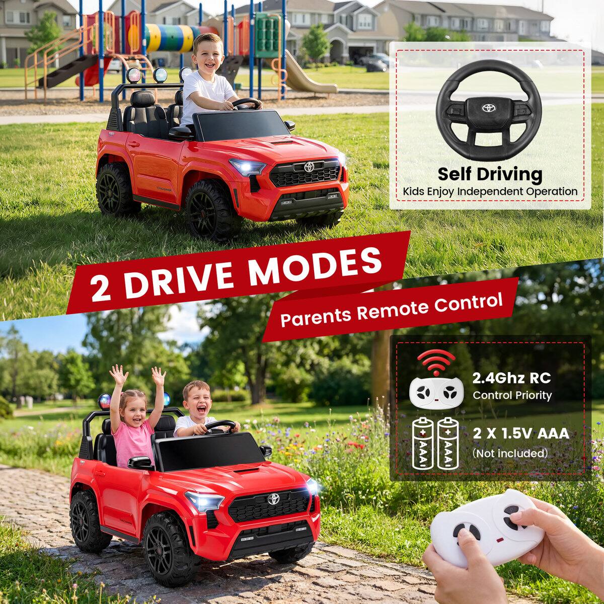 Self Driving Kids Enjoy Independent Operation

2 DRIVE MODES
Parents Remote Control

2.4Ghz RC Control Priority

2 X 1.5V AAA (Not included)