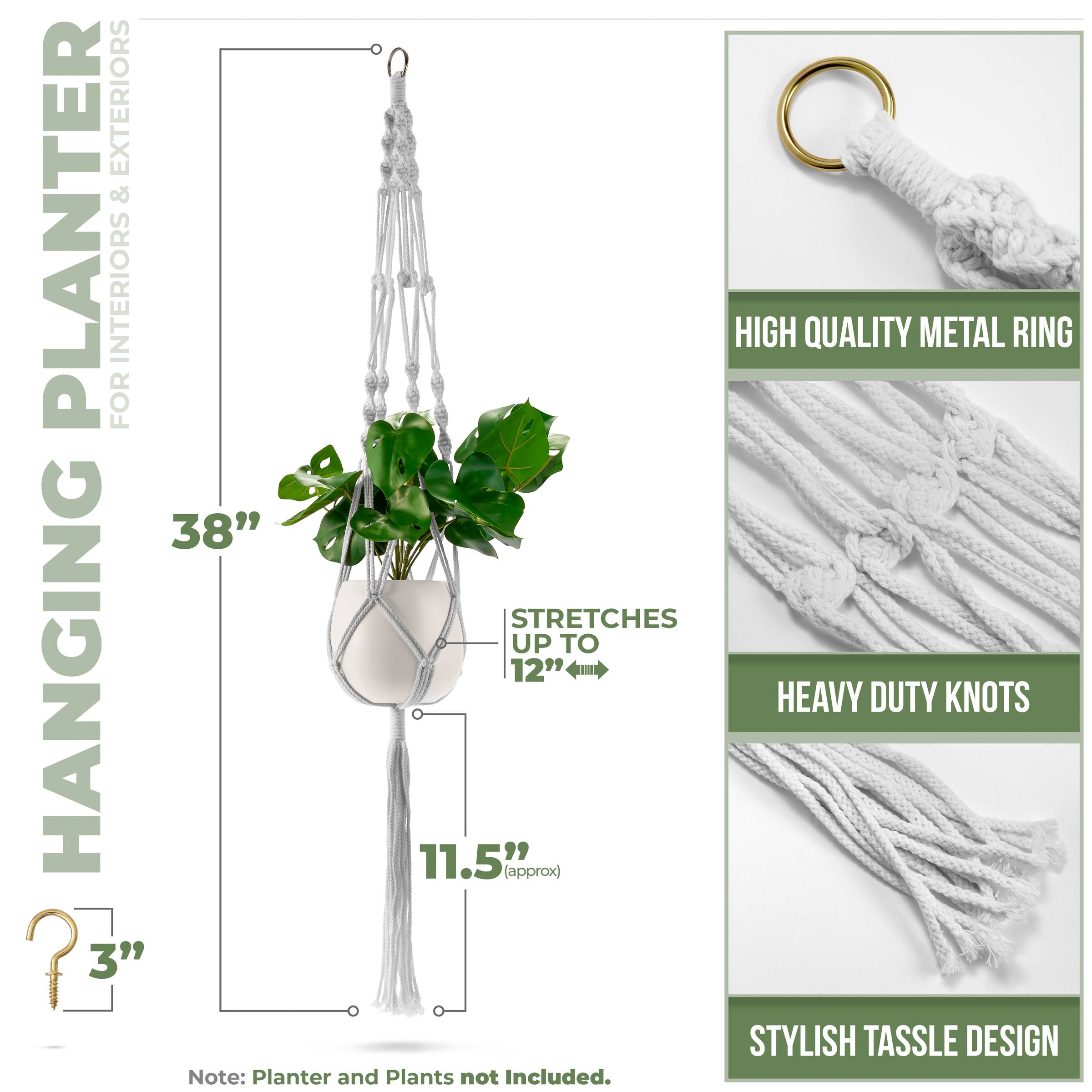 HANGING PLANTER  
FOR INTERIORS & EXTERIORS  

HIGH QUALITY METAL RING  
38" STRETCHES UP TO 12" (approx)  
HEAVY DUTY KNOTS  
STYLISH TASSEL DESIGN  

Note: Planter and Plants not Included.