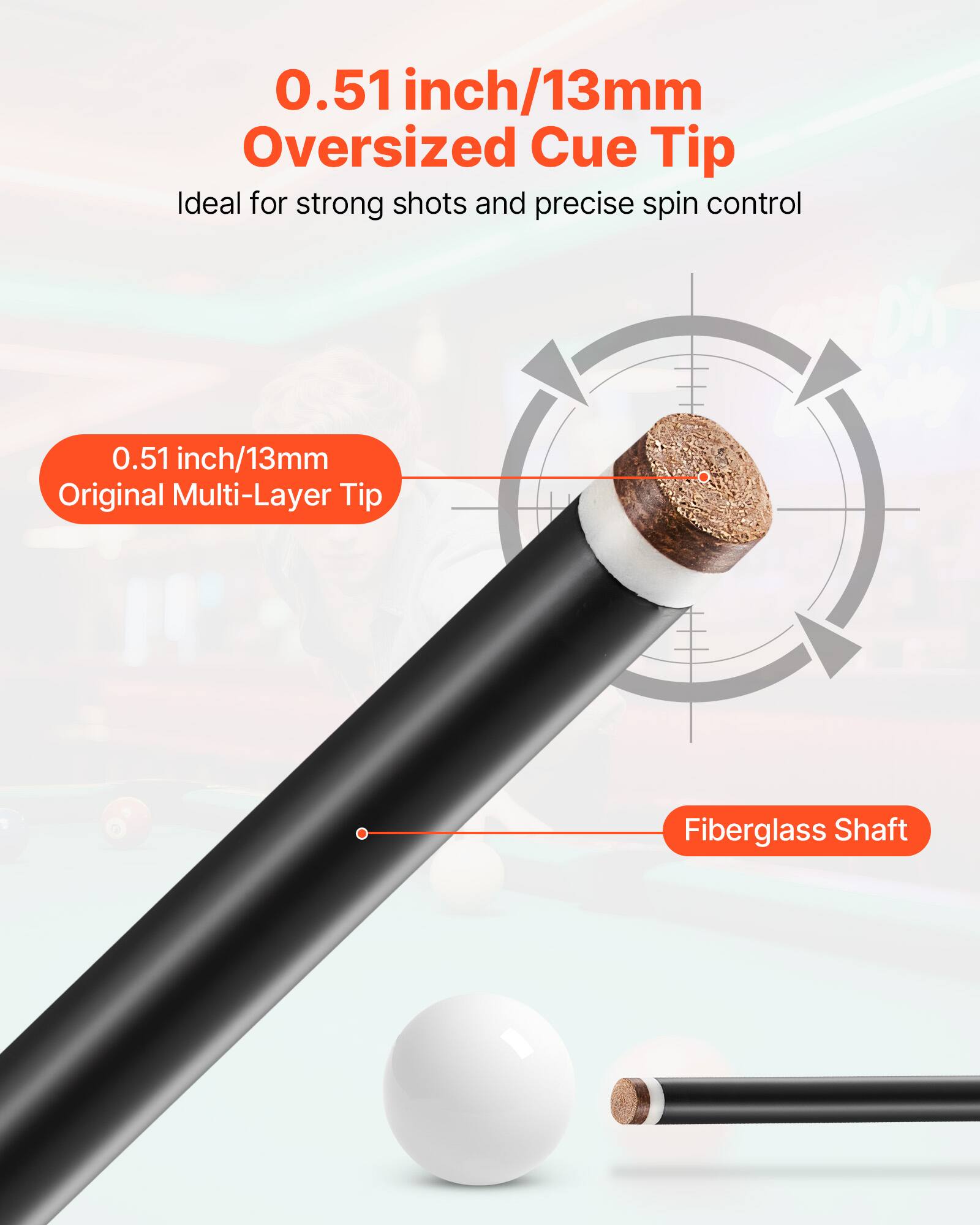 0.51 inch/13mm Oversized Cue Tip  
Ideal for strong shots and precise spin control  

0.51 inch/13mm Original Multi-Layer Tip  
Fiberglass Shaft