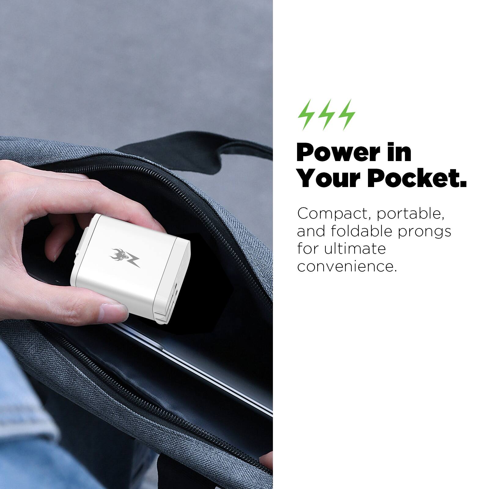 Power in Your Pocket.  
Compact, portable, and foldable prongs for ultimate convenience.