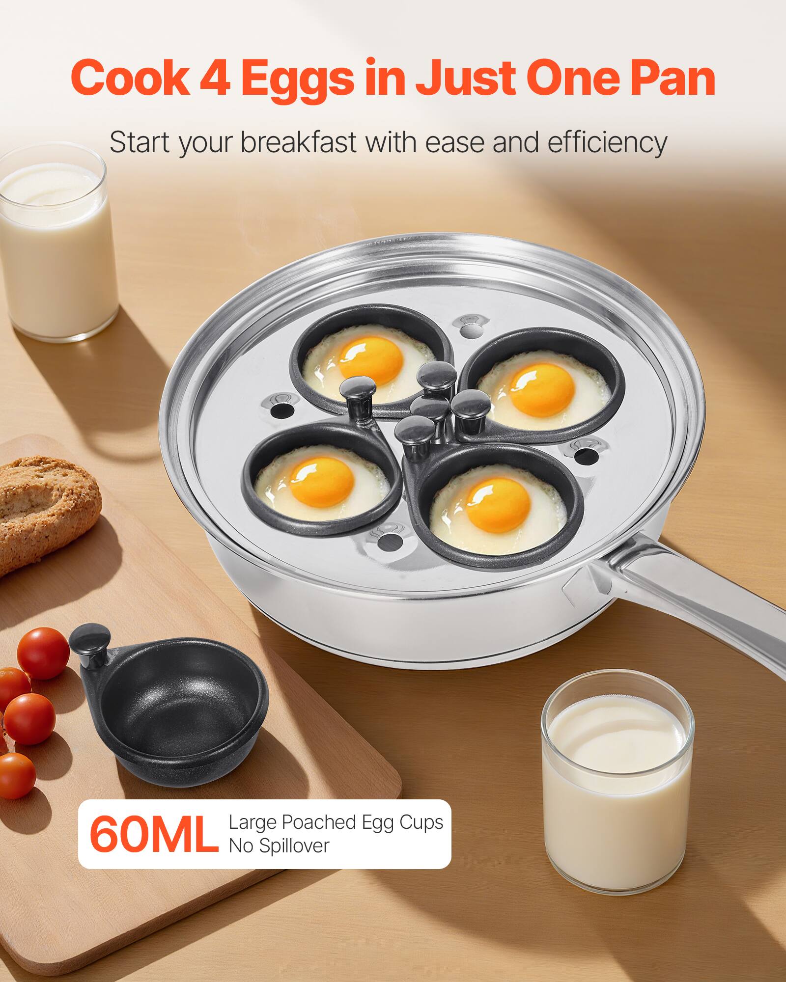 Cook 4 Eggs in Just One Pan  
Start your breakfast with ease and efficiency  

60ML  
Large Poached Egg Cups  
No Spillover
