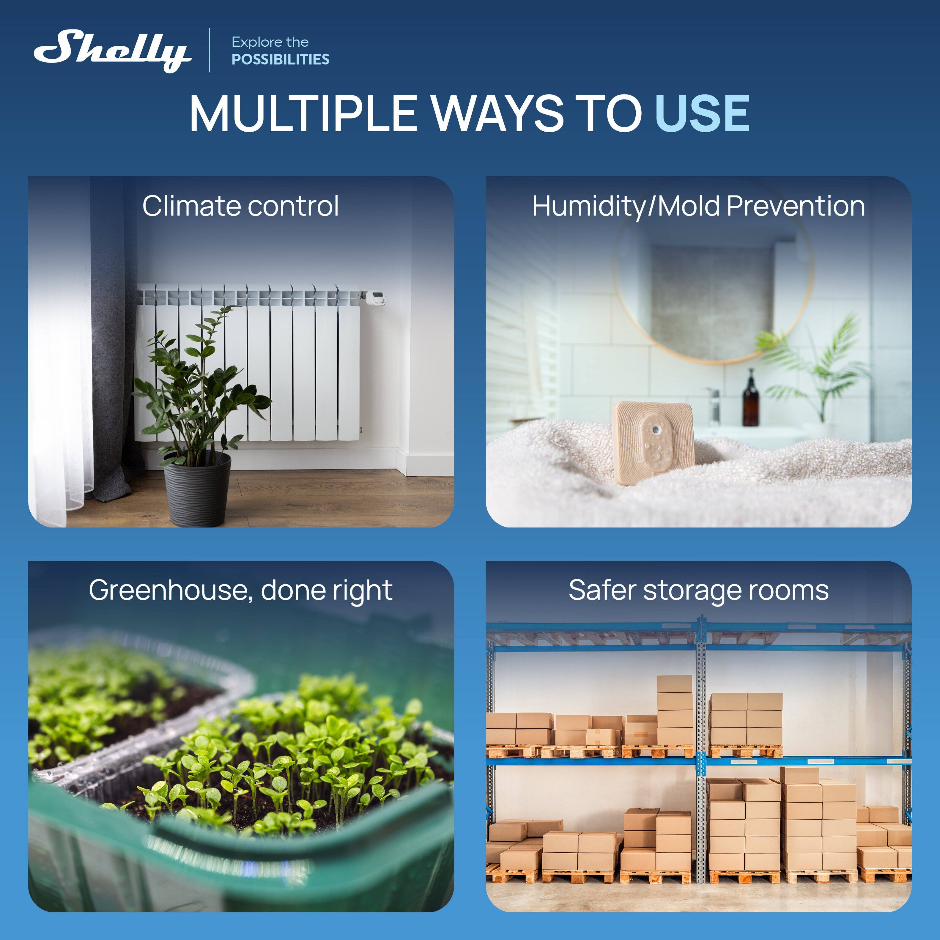 Shelly  
Explore the POSSIBILITIES  

MULTIPLE WAYS TO USE  

Climate control  
Humidity/Mold Prevention  
Greenhouse, done right  
Safer storage rooms