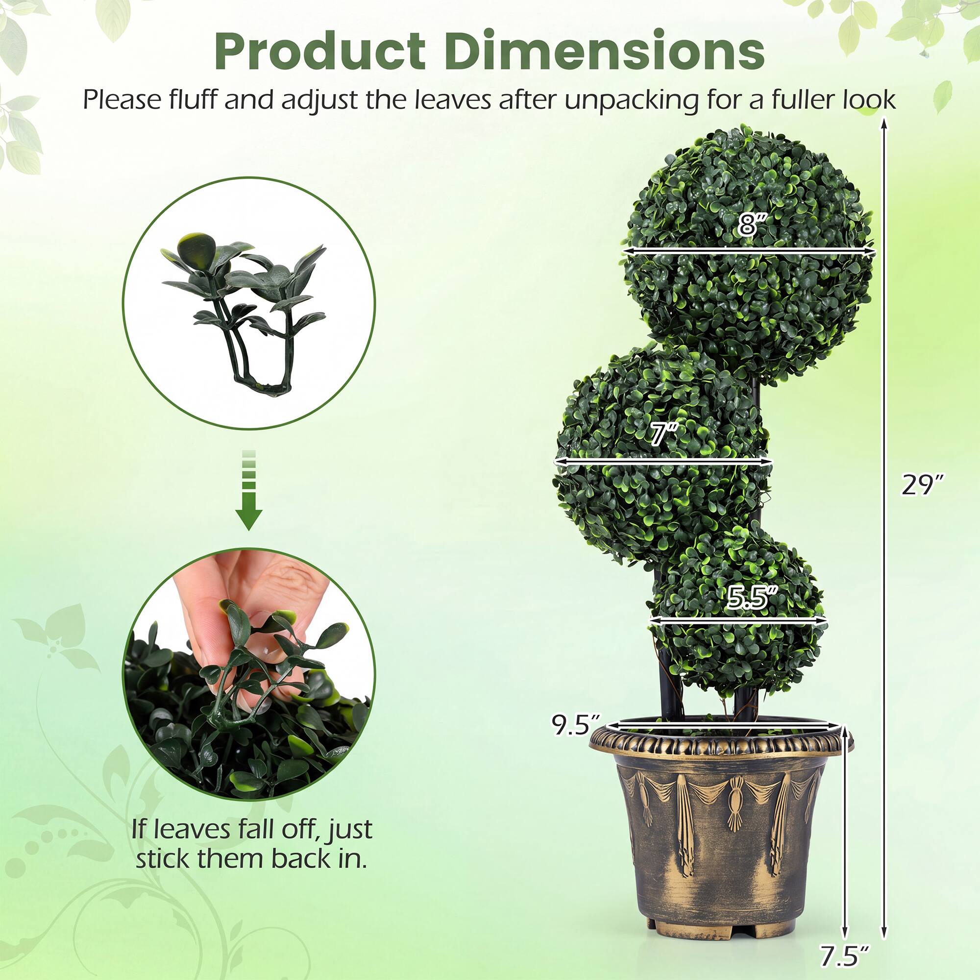 Product Dimensions

Please fluff and adjust the leaves after unpacking for a fuller look

8" 7" 5.5" 9.5" 7.5"

If leaves fall off, just stick them back in.