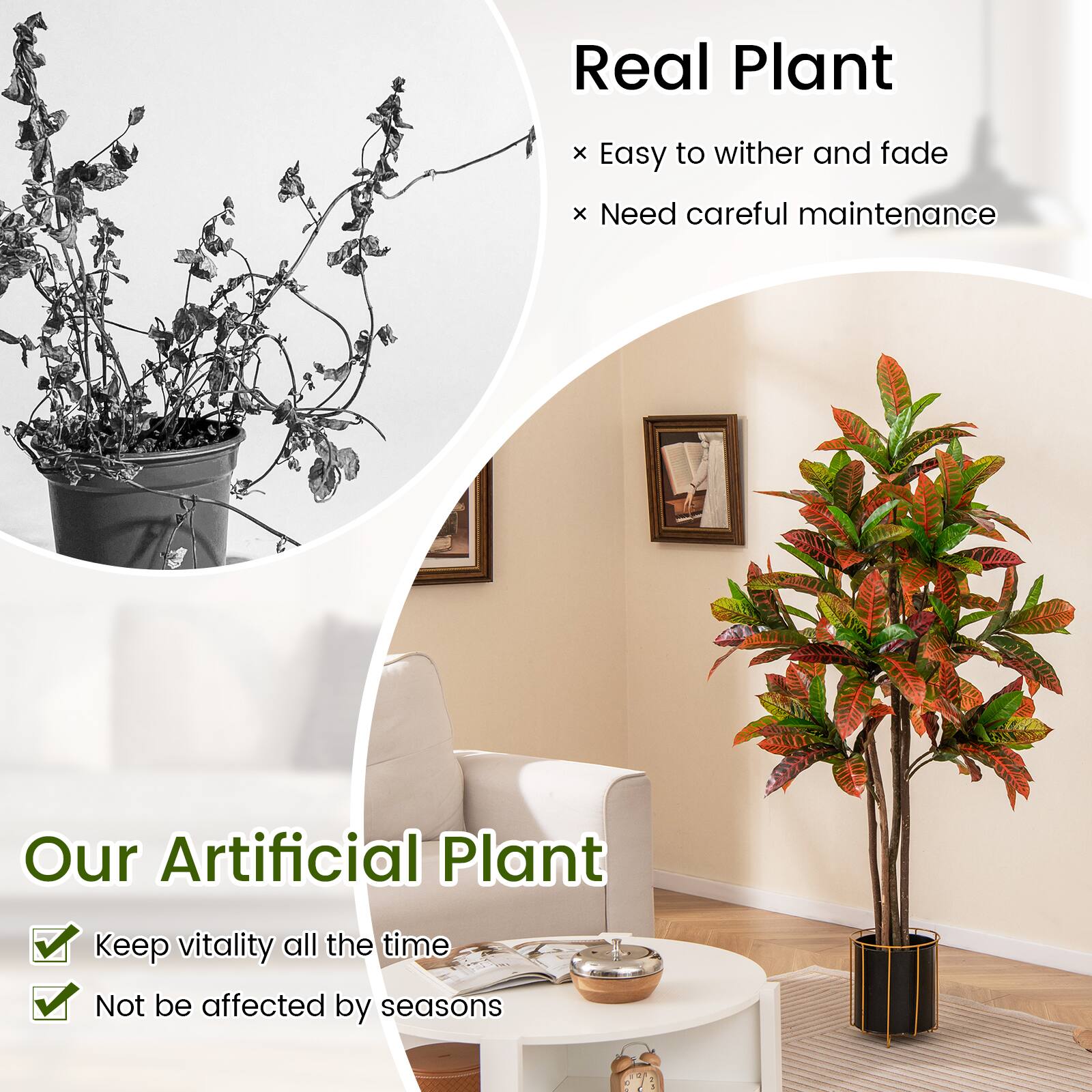 Real Plant  
- Easy to wither and fade  
- Need careful maintenance  

Our Artificial Plant  
- Keep vitality all the time  
- Not be affected by seasons