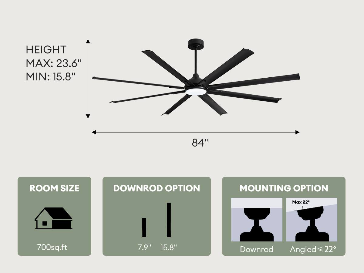 HEIGHT  
MAX: 23.6"  
MIN: 15.8"  

84"  

ROOM SIZE  
700sq.ft  

DOWNROD OPTION  
7.9"  
15.8"  

MOUNTING OPTION  
Downrod  
Angled ≤ 22°