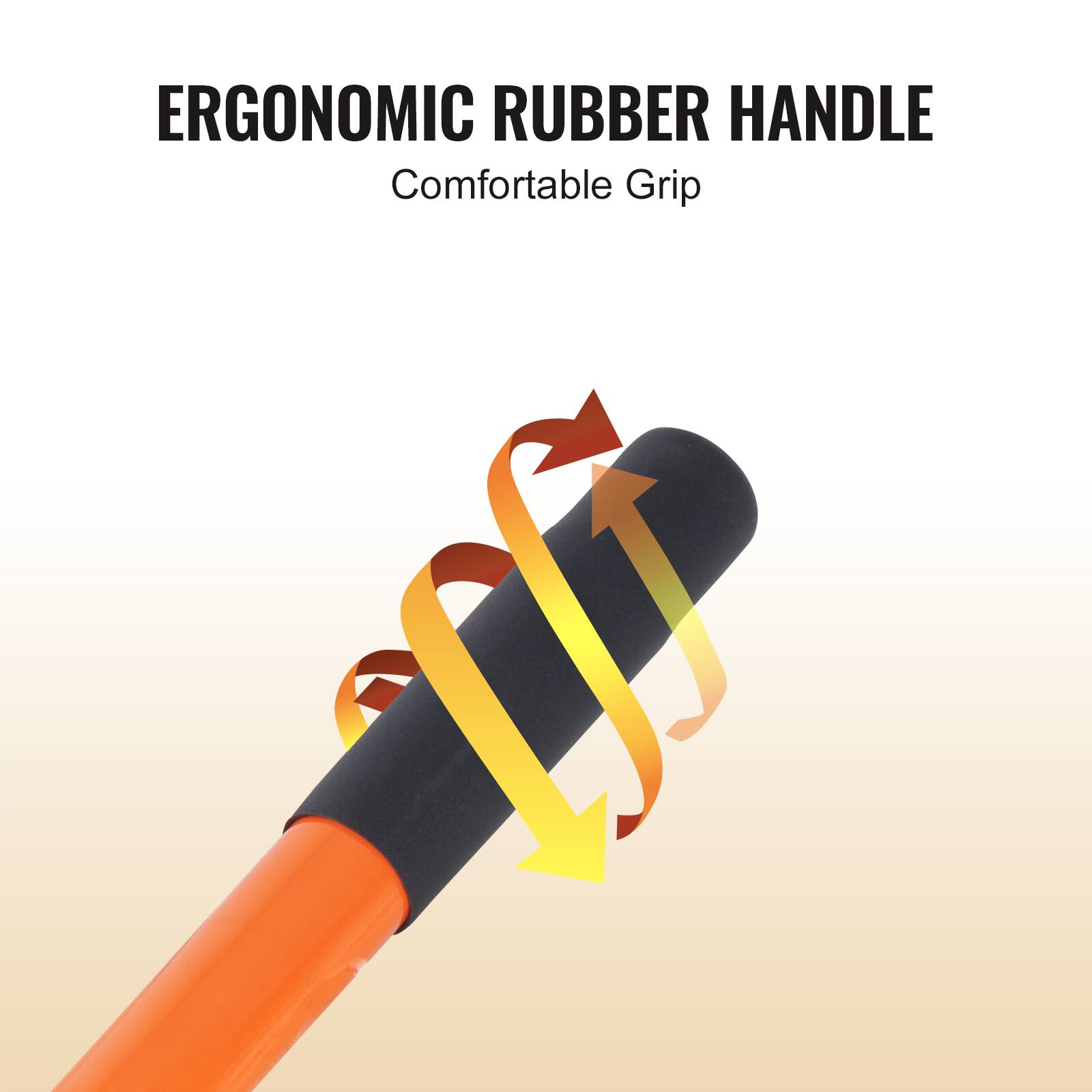 ERGONOMIC RUBBER HANDLE  
Comfortable Grip