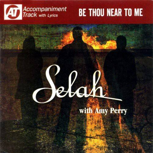Accompaniment AT Track with Lyrics  
BE THOU NEAR TO ME  
Selah with Amy Perry