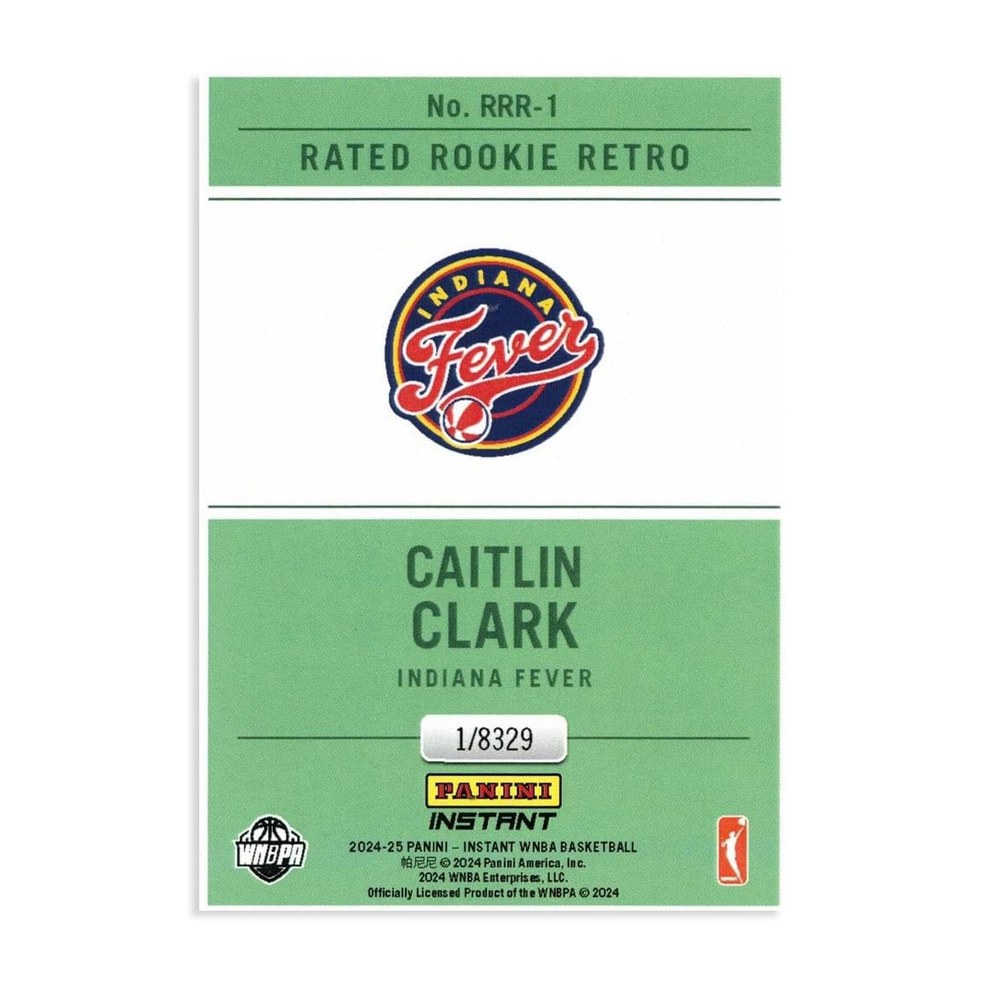 No. RRR-1  
RATED ROOKIE RETRO  

CAITLIN CLARK  
INDIANA FEVER  

1/8329  

PANINI  
INSTANT  

2024-25 PANINI – INSTANT WNBA BASKETBALL  
© 2024 Panini America, Inc.  
© 2024 WNBA Enterprises, LLC.  
Officially Licensed Product of the WNBA © 2024