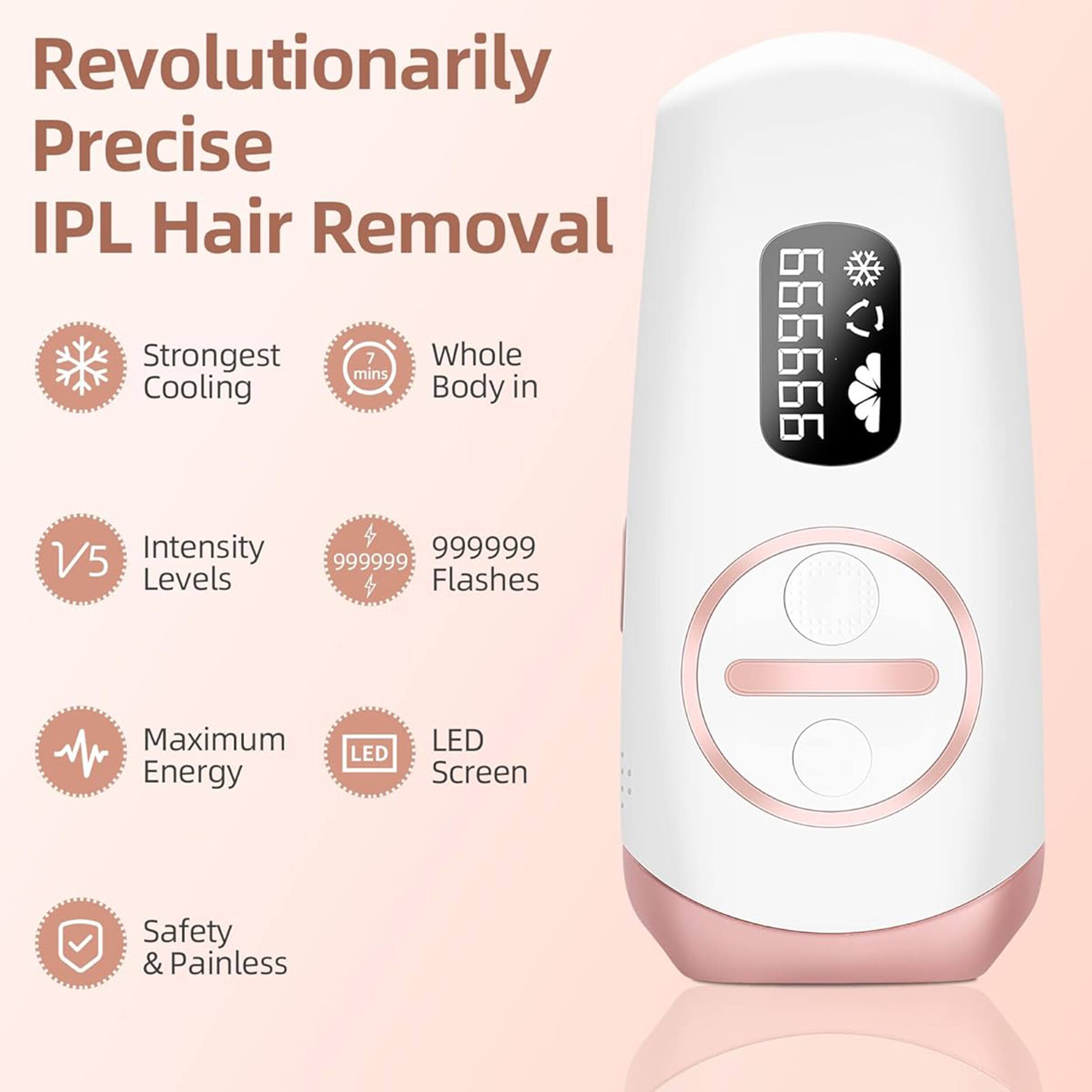 Revolutionarily Precise IPL Hair Removal

- Strongest Cooling
- Whole Body in 7 mins
- V5 Intensity Levels
- 9999999 Flashes
- Maximum Energy
- LED Screen
- Safety & Painless