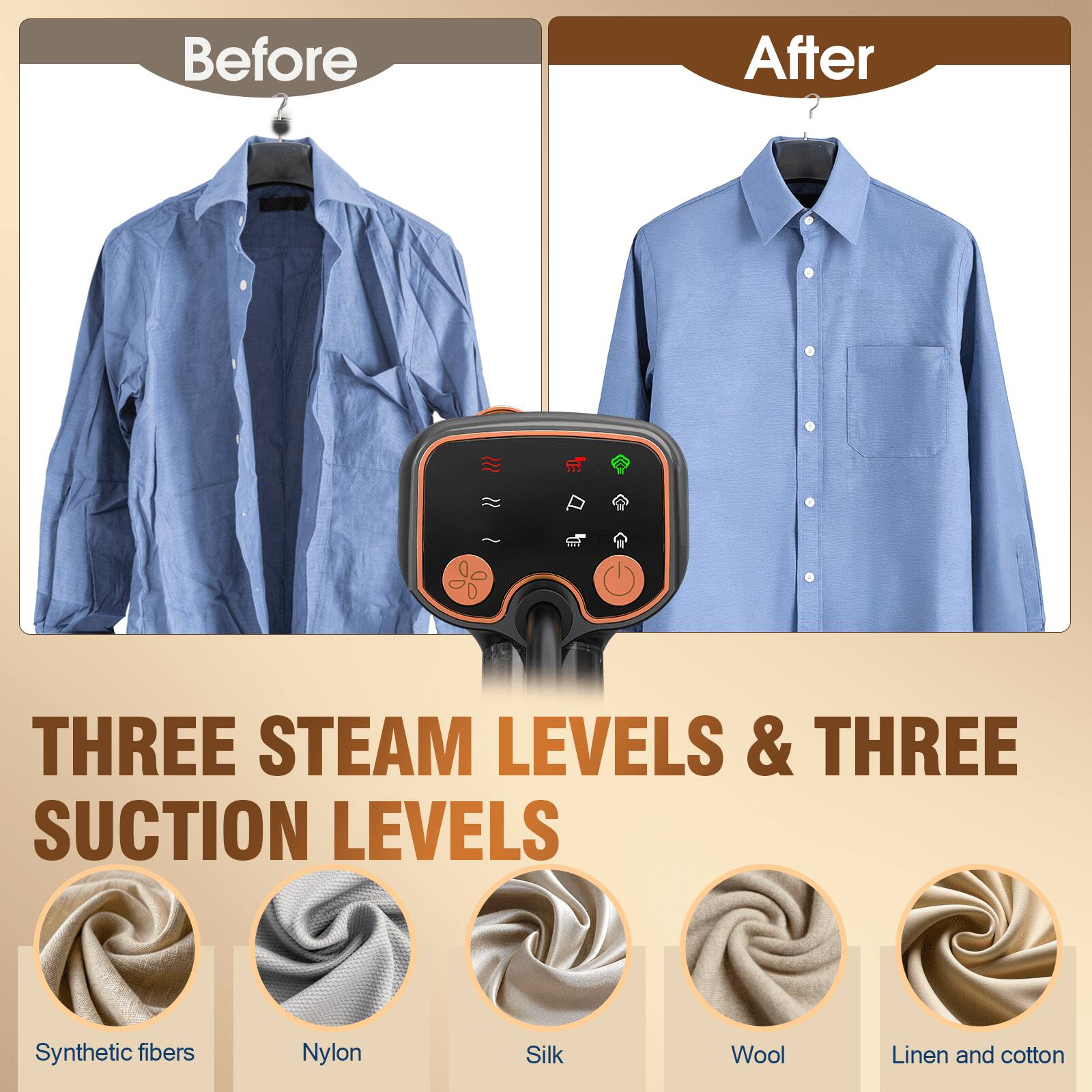 Before After

THREE STEAM LEVELS & THREE SUCTION LEVELS

Synthetic fibers  
Nylon  
Silk  
Wool  
Linen and cotton