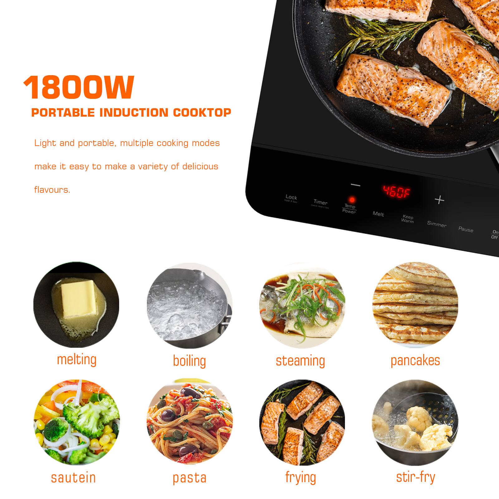 1800W Portable Induction Cooktop: Light and portable, multiple cooking modes make it easy to make a variety of delicious flavors. Lock - Timer temp Poer 460F Meit Keep Warm o + Simmer Pause Om melting boiling steaming pancakes sautein pasta frying stir-fry