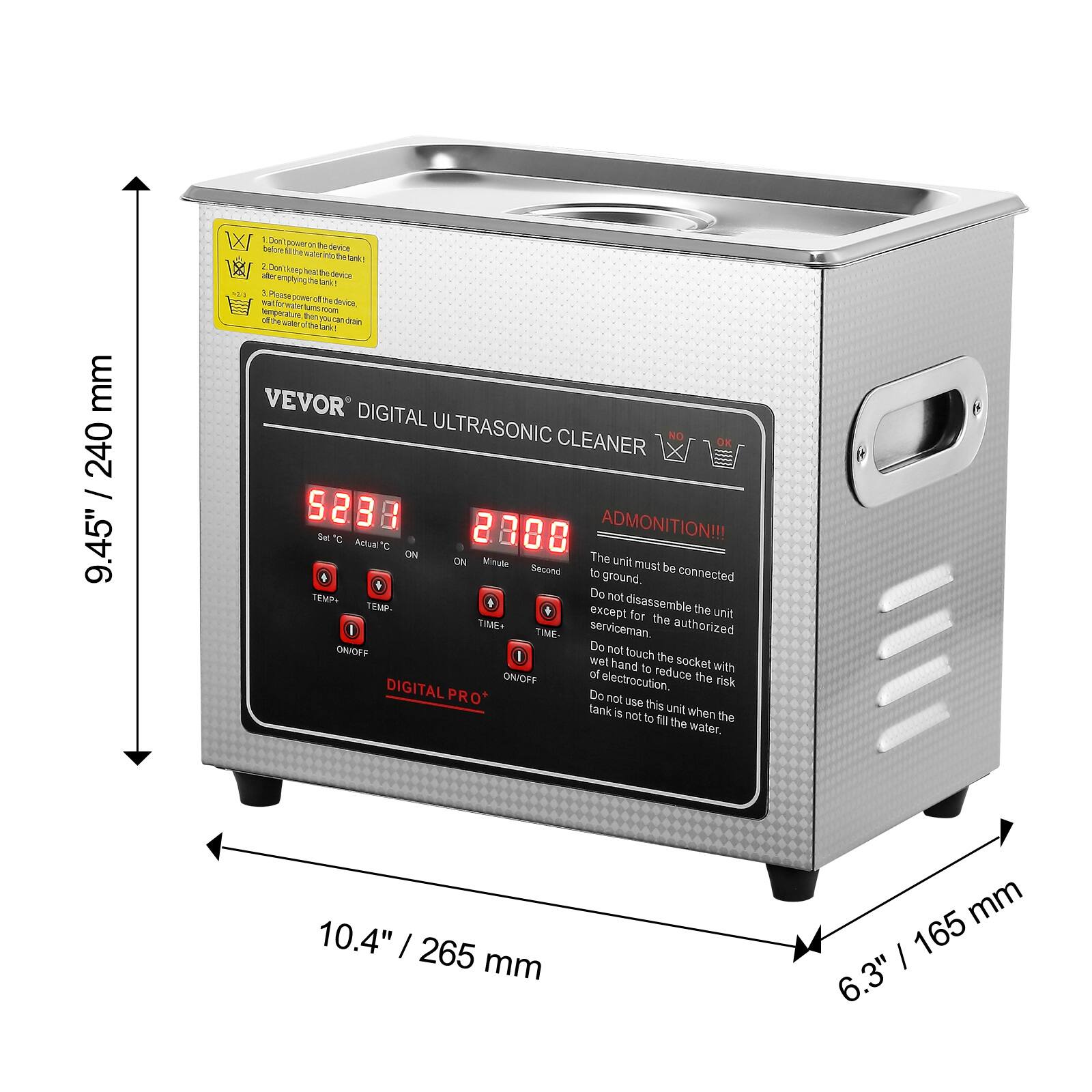 The text on the image can be grouped and corrected as follows:

**Dimensions:**
- 9.45" / 240 mm (height)
- 10.4" / 265 mm (width)
- 6.3" / 165 mm (depth)

**Text on the device:**
- VEVOR DIGITAL ULTRASONIC CLEANER
- NO OK x S238 2 3 8 Ses C 2.388 2 8 ADMONITION!!!
- The unit must be connected to ground.
- Do not disassemble the unit except for the authorized serviceman.
- Do not touch the socket with wet hands to reduce the risk of electrocution.
- Do not use this unit when the tank is not filled with water.
- DIGITAL PRO
- ON/OFF
- TEMP
- TIME+
- TIME-

**Warnings:**
- Do not power the device before the tank is filled with water.
- Do not keep the tank empty after powering the device.
- Please power off the device after use.
- Temperature of the tank water should not exceed 50°C.