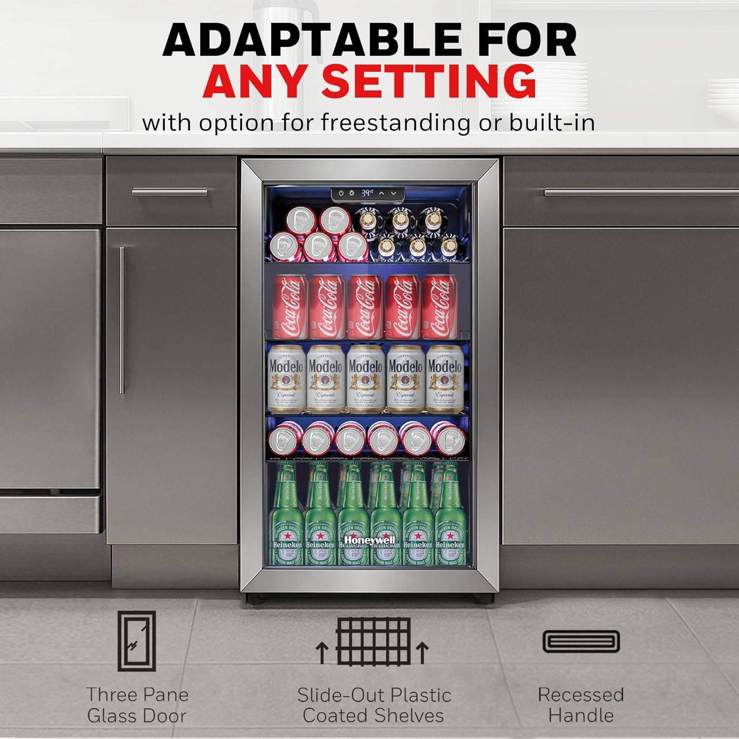 ADAPTABLE FOR ANY SETTING with option for freestanding or built-in

- Coca-Cola
- Modelo
- Beineke
- Honeywell

Three Pane Glass Door
Slide-Out Plastic Coated Shelves
Recessed Handle